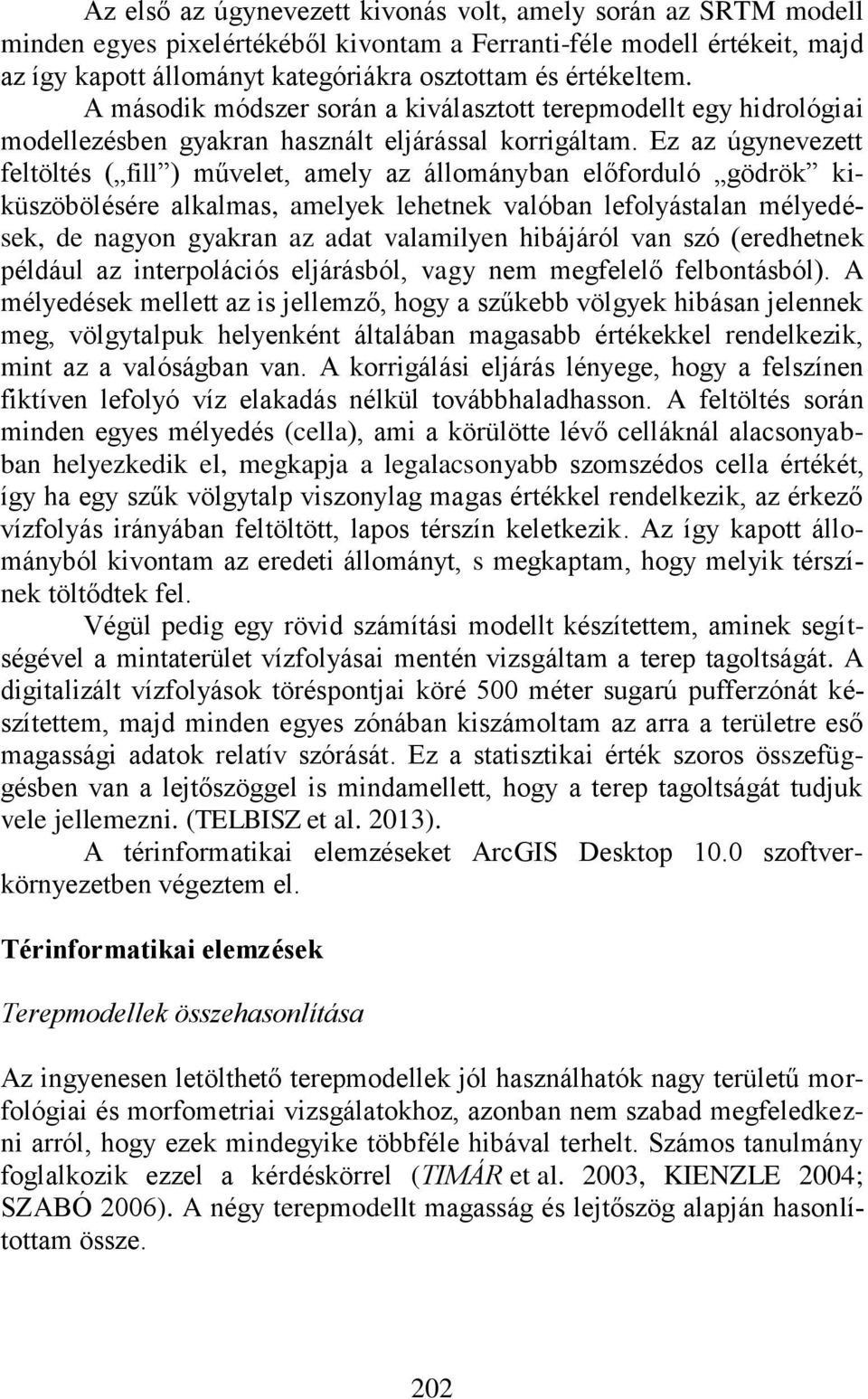 Ez az úgynevezett feltöltés ( fill ) művelet, amely az állományban előforduló gödrök kiküszöbölésére alkalmas, amelyek lehetnek valóban lefolyástalan mélyedések, de nagyon gyakran az adat valamilyen