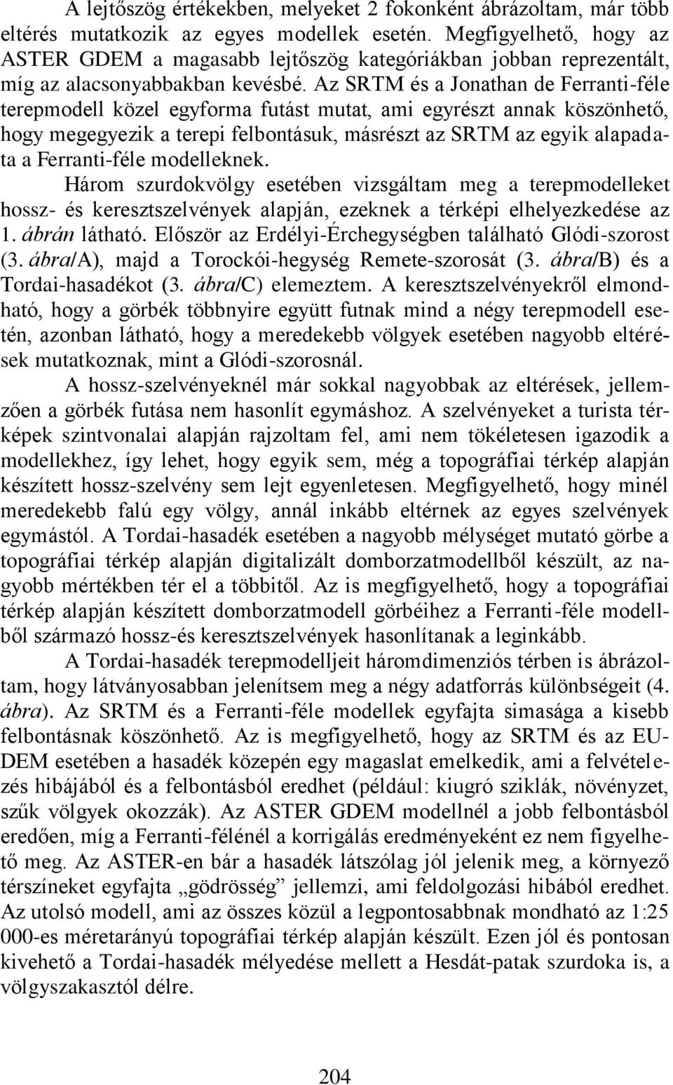 Az SRTM és a Jonathan de Ferranti-féle terepmodell közel egyforma futást mutat, ami egyrészt annak köszönhető, hogy megegyezik a terepi felbontásuk, másrészt az SRTM az egyik alapadata a