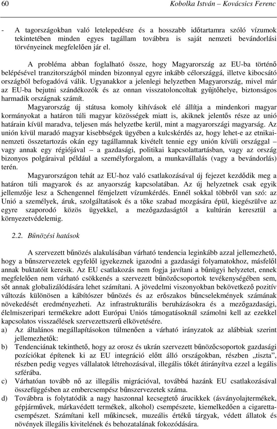 A probléma abban foglalható össze, hogy Magyarország az EU-ba történı belépésével tranzitországból minden bizonnyal egyre inkább célországgá, illetve kibocsátó országból befogadóvá válik.