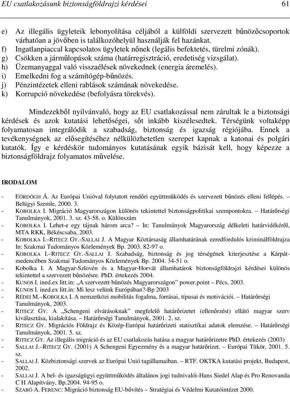 h) Üzemanyaggal való visszaélések növekednek (energia áremelés). i) Emelkedni fog a számítógép-bőnözés. j) Pénzintézetek elleni rablások számának növekedése.