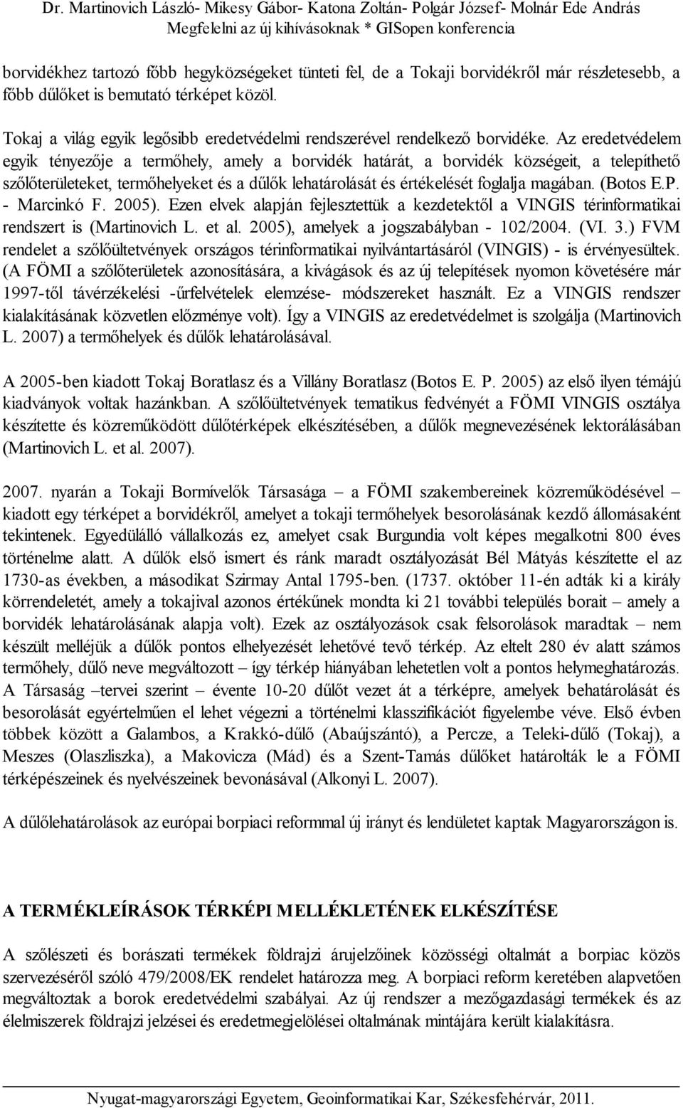 Az eredetvédelem egyik tényezője a termőhely, amely a borvidék határát, a borvidék községeit, a telepíthető szőlőterületeket, termőhelyeket és a dűlők lehatárolását és értékelését foglalja magában.