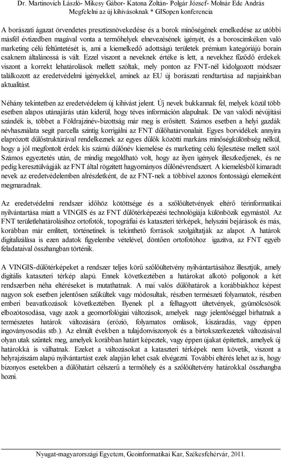 Ezzel viszont a neveknek értéke is lett, a nevekhez fűződő érdekek viszont a korrekt lehatárolások mellett szóltak, mely ponton az FNT-nél kidolgozott módszer találkozott az eredetvédelmi igényekkel,