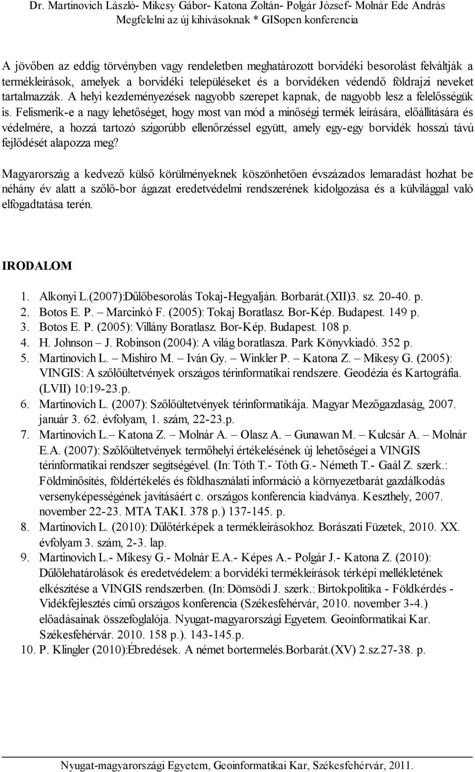 Felismerik-e a nagy lehetőséget, hogy most van mód a minőségi termék leírására, előállítására és védelmére, a hozzá tartozó szigorúbb ellenőrzéssel együtt, amely egy-egy borvidék hosszú távú