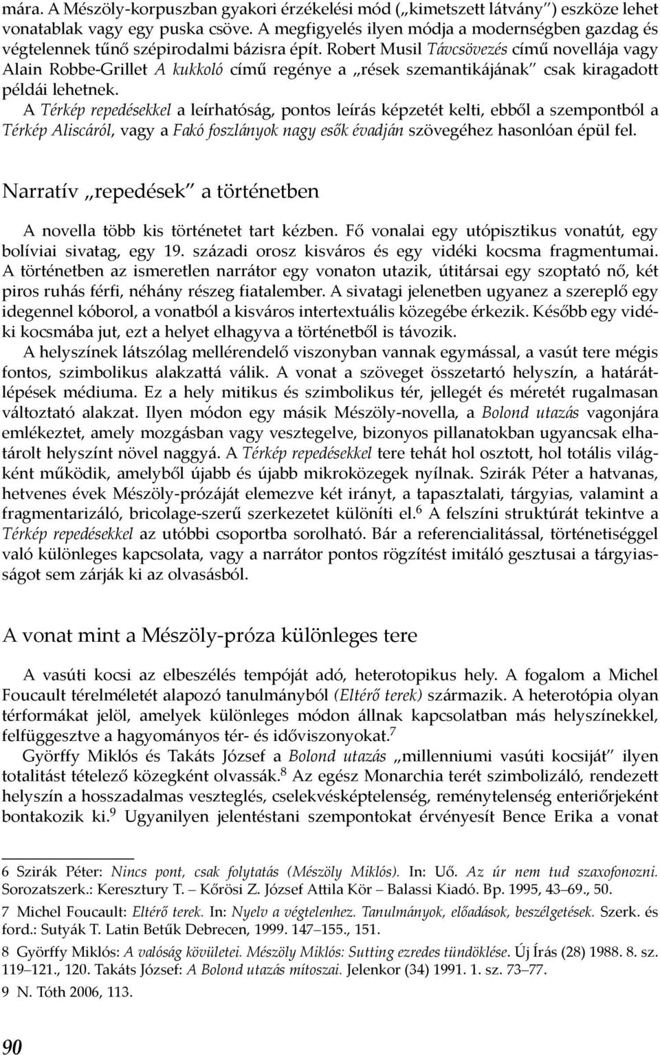 Robert Musil Távcsövezés című novellája vagy Alain Robbe-Grillet A kukkoló című regénye a rések szemantikájának csak kiragadott példái lehetnek.