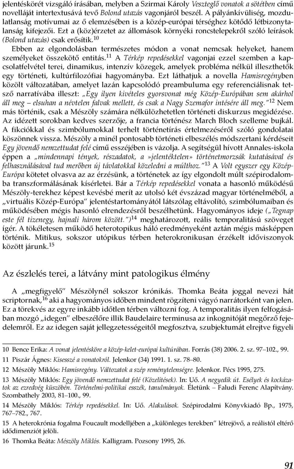 Ezt a (köz)érzetet az állomások környéki roncstelepekről szóló leírások (Bolond utazás) csak erősítik.