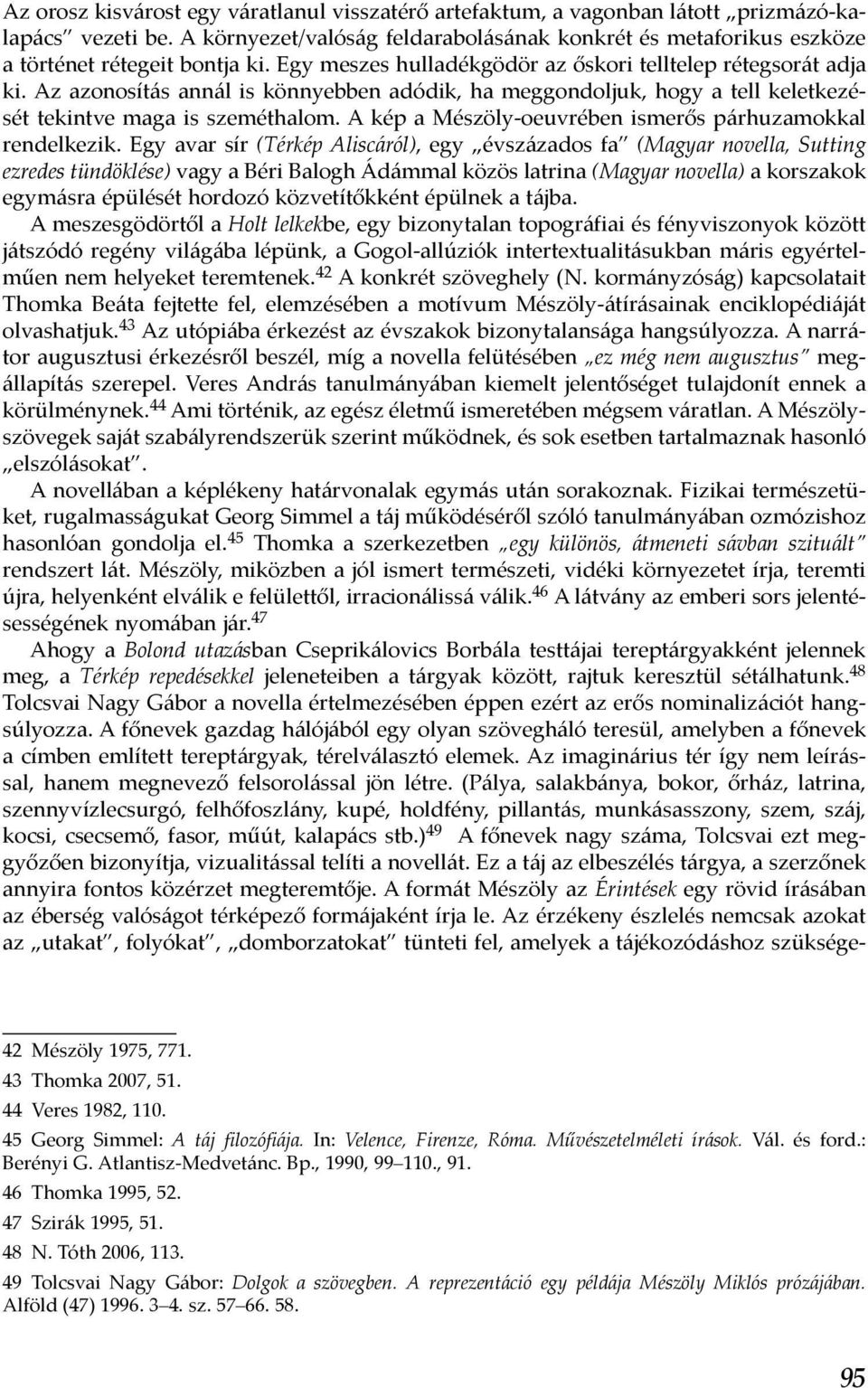 Az azonosítás annál is könnyebben adódik, ha meggondoljuk, hogy a tell keletkezését tekintve maga is szeméthalom. A kép a Mészöly-oeuvrében ismerős párhuzamokkal rendelkezik.