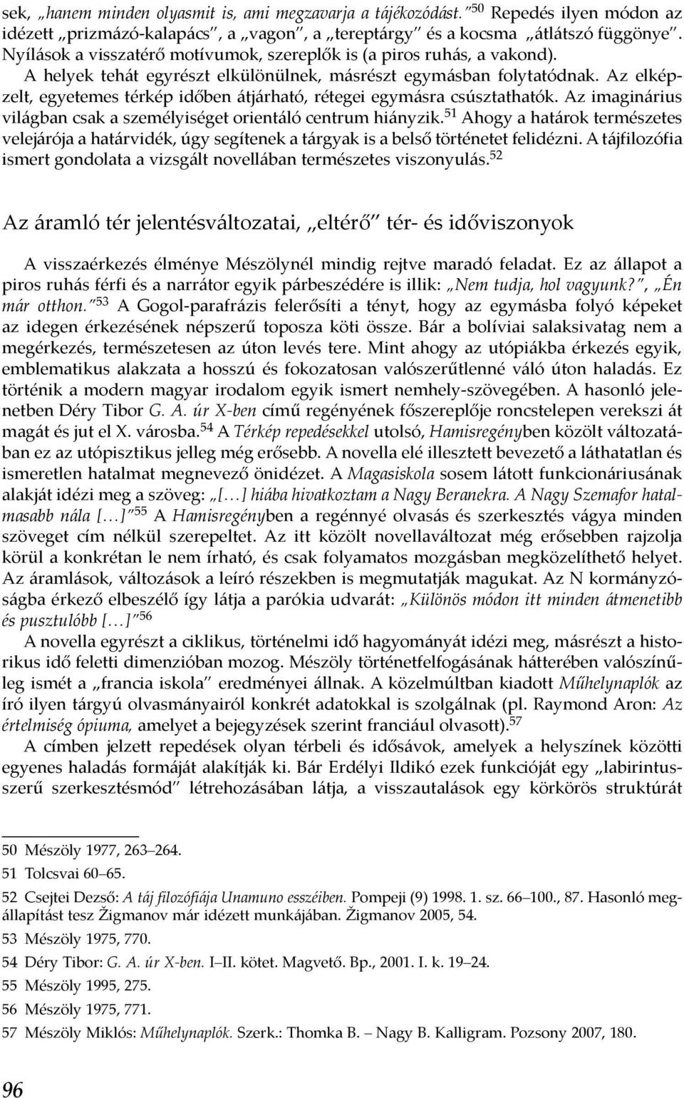 Az elképzelt, egyetemes térkép időben átjárható, rétegei egymásra csúsztathatók. Az imaginárius világban csak a személyiséget orientáló centrum hiányzik.