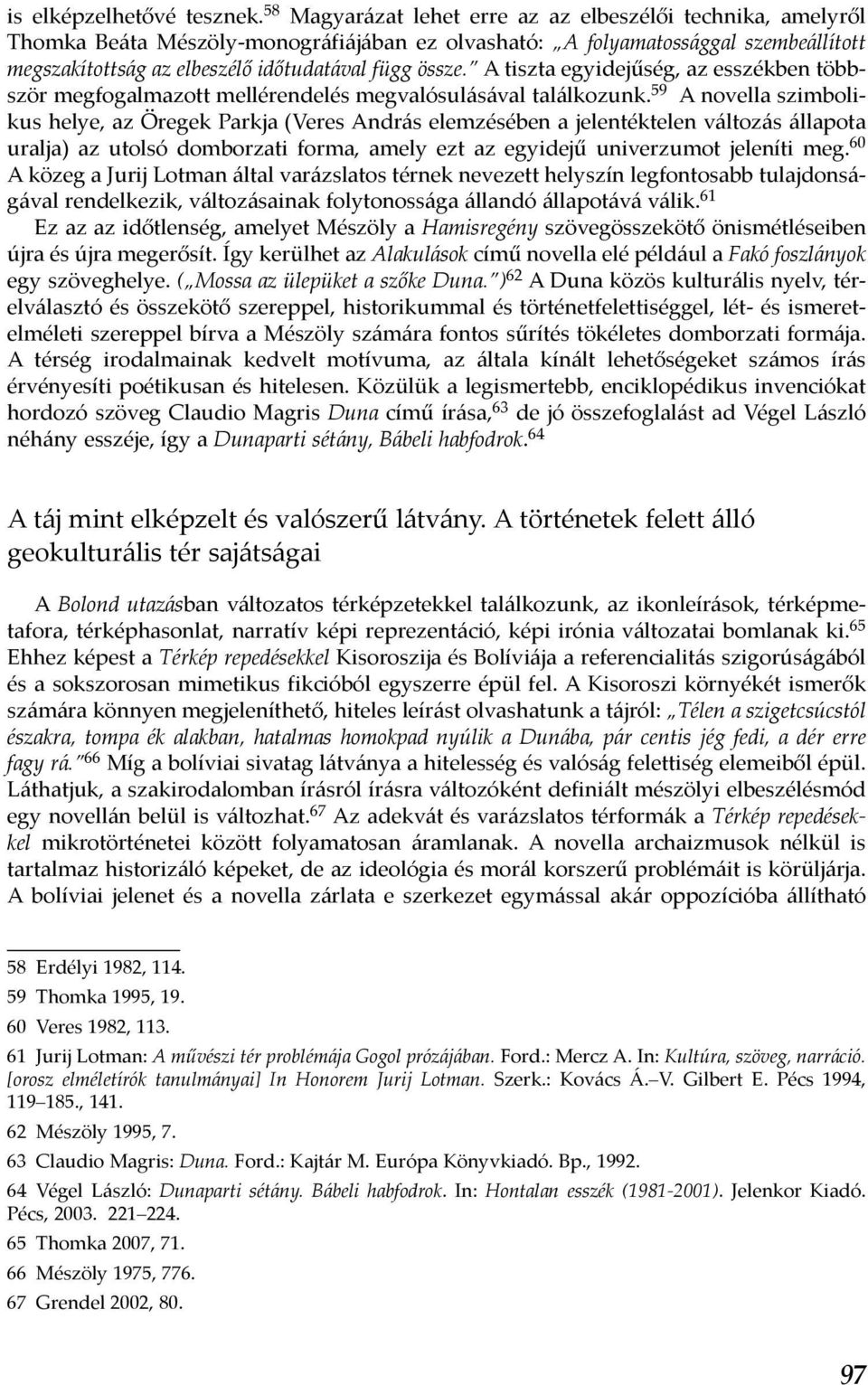 A tiszta egyidejűség, az esszékben többször megfogalmazott mellérendelés megvalósulásával találkozunk.