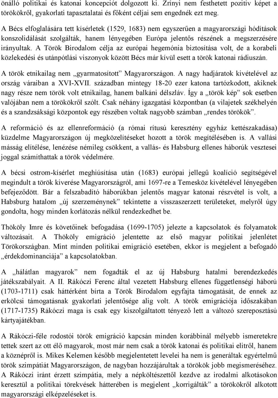 A Török Birodalom célja az európai hegemónia biztosítása volt, de a korabeli közlekedési és utánpótlási viszonyok között Bécs már kívül esett a török katonai rádiuszán.