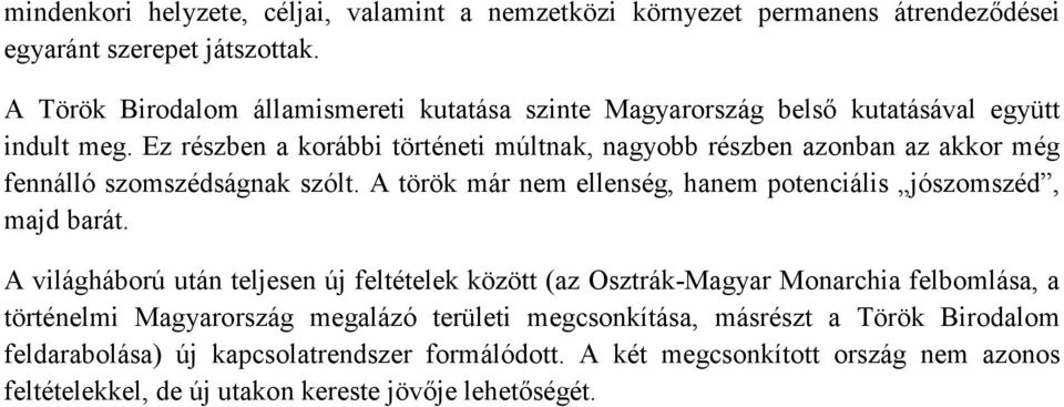 Ez részben a korábbi történeti múltnak, nagyobb részben azonban az akkor még fennálló szomszédságnak szólt. A török már nem ellenség, hanem potenciális jószomszéd, majd barát.