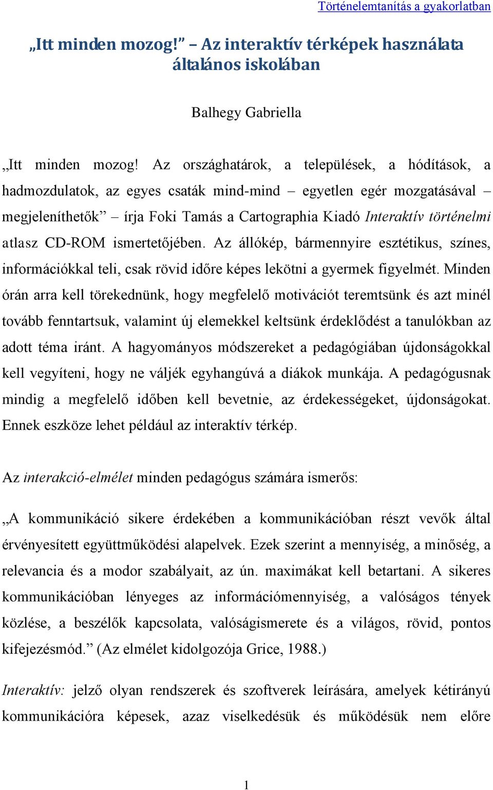 CD-ROM ismertetőjében. Az állókép, bármennyire esztétikus, színes, információkkal teli, csak rövid időre képes lekötni a gyermek figyelmét.