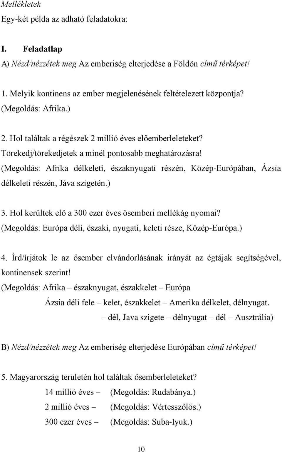 Törekedj/törekedjetek a minél pontosabb meghatározásra! (Megoldás: Afrika délkeleti, északnyugati részén, Közép-Európában, Ázsia délkeleti részén, Jáva szigetén.) 3.