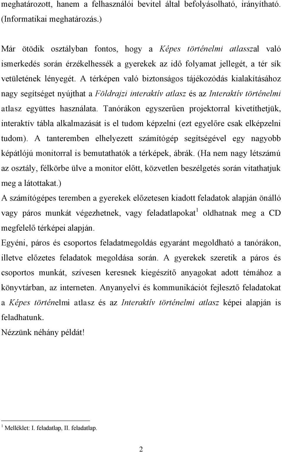 A térképen való biztonságos tájékozódás kialakításához nagy segítséget nyújthat a Földrajzi interaktív atlasz és az Interaktív történelmi atlasz együttes használata.