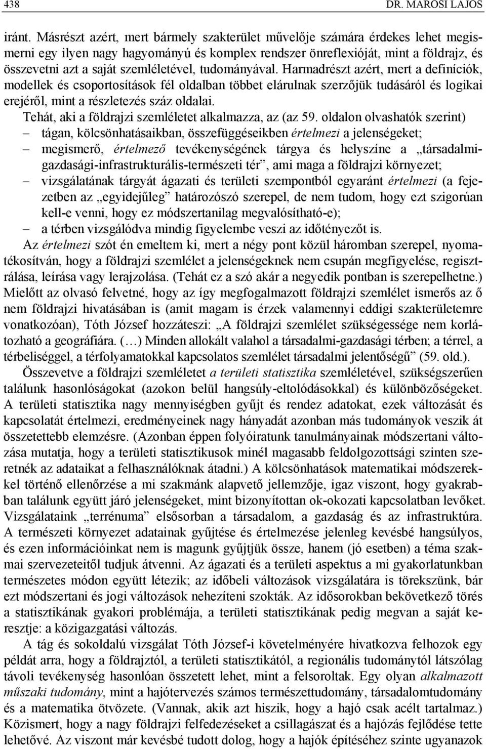 szemléletével, tudományával. Harmadrészt azért, mert a definíciók, modellek és csoportosítások fél oldalban többet elárulnak szerzőjük tudásáról és logikai erejéről, mint a részletezés száz oldalai.