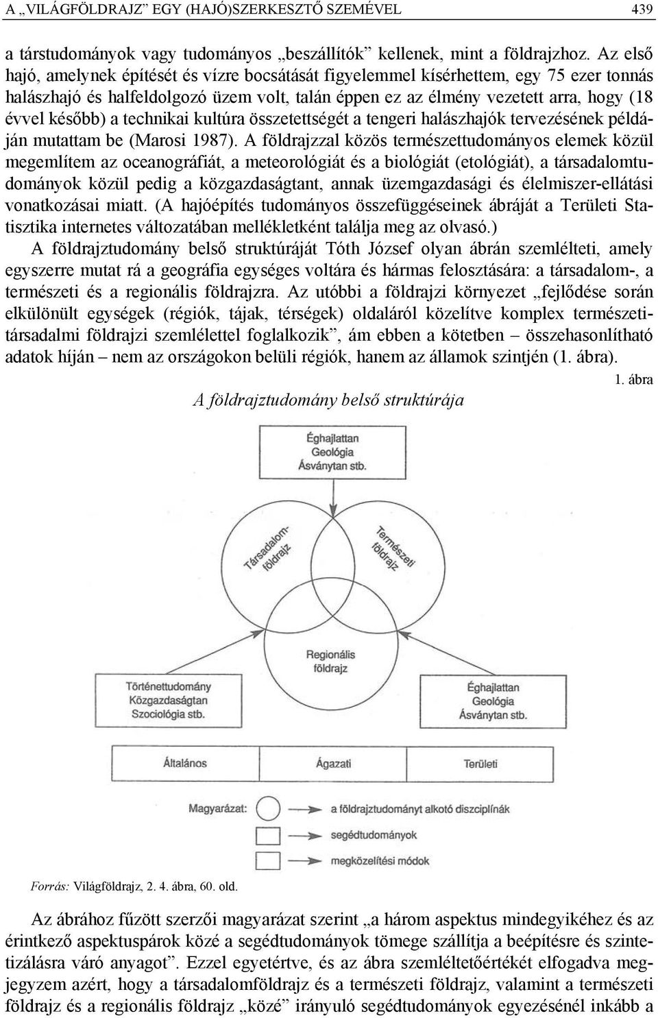 technikai kultúra összetettségét a tengeri halászhajók tervezésének példáján mutattam be (Marosi 1987).