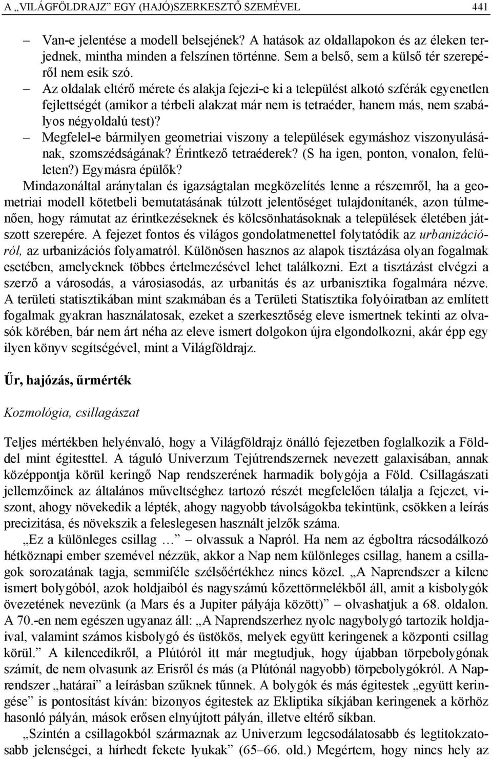 Az oldalak eltérő mérete és alakja fejezi-e ki a települést alkotó szférák egyenetlen fejlettségét (amikor a térbeli alakzat már nem is tetraéder, hanem más, nem szabályos négyoldalú test)?