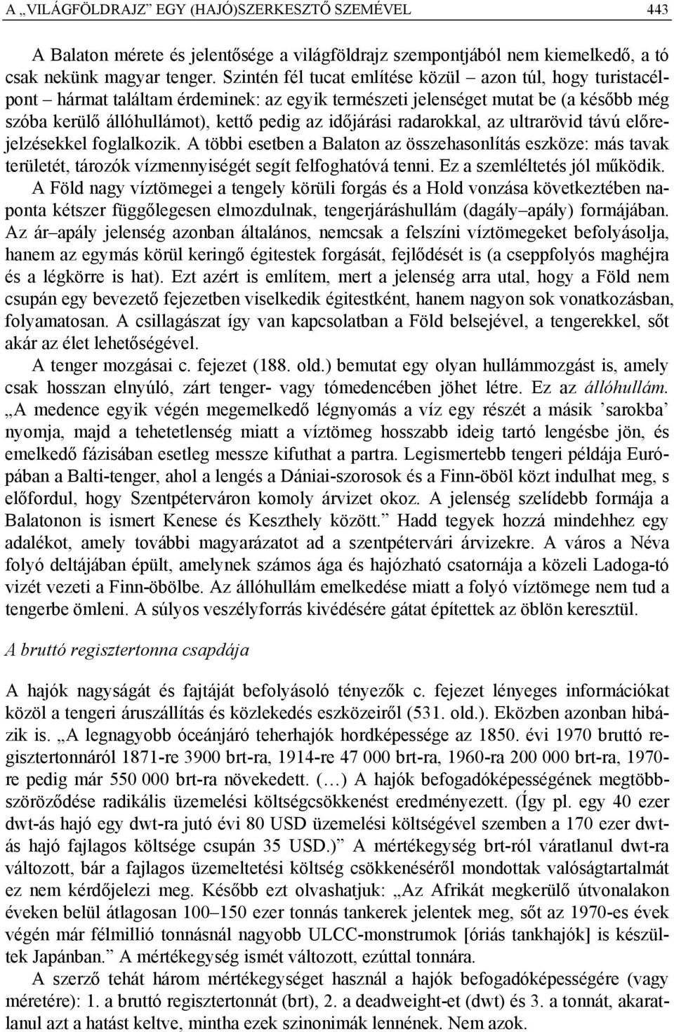 radarokkal, az ultrarövid távú előrejelzésekkel foglalkozik. A többi esetben a Balaton az összehasonlítás eszköze: más tavak területét, tározók vízmennyiségét segít felfoghatóvá tenni.