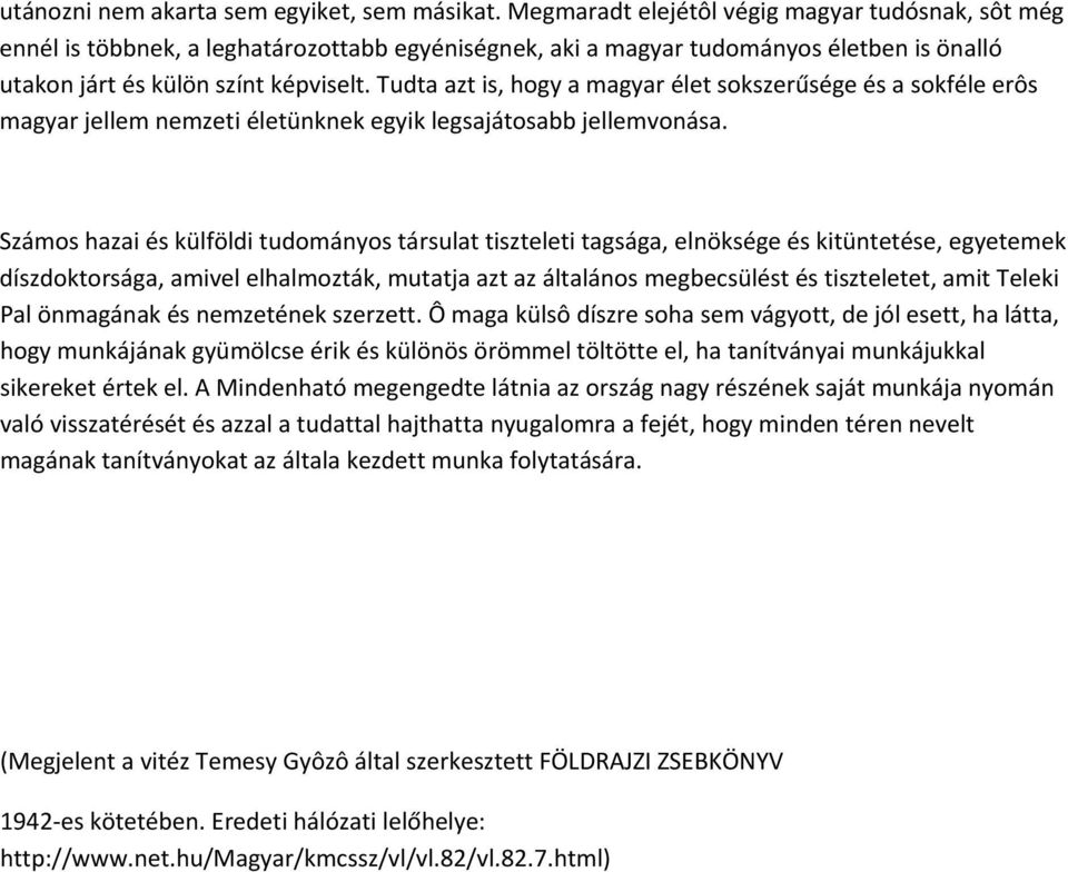 Tudta azt is, hogy a magyar élet sokszerűsége és a sokféle erôs magyar jellem nemzeti életünknek egyik legsajátosabb jellemvonása.