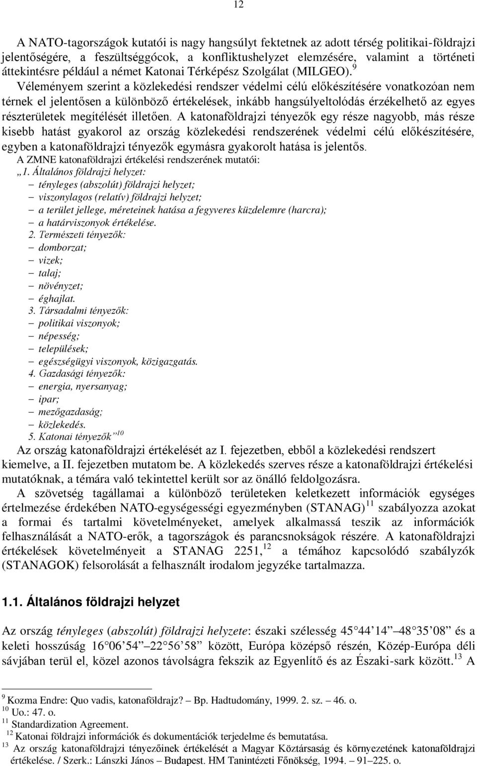 9 Véleményem szerint a közlekedési rendszer védelmi célú előkészítésére vonatkozóan nem térnek el jelentősen a különböző értékelések, inkább hangsúlyeltolódás érzékelhető az egyes részterületek