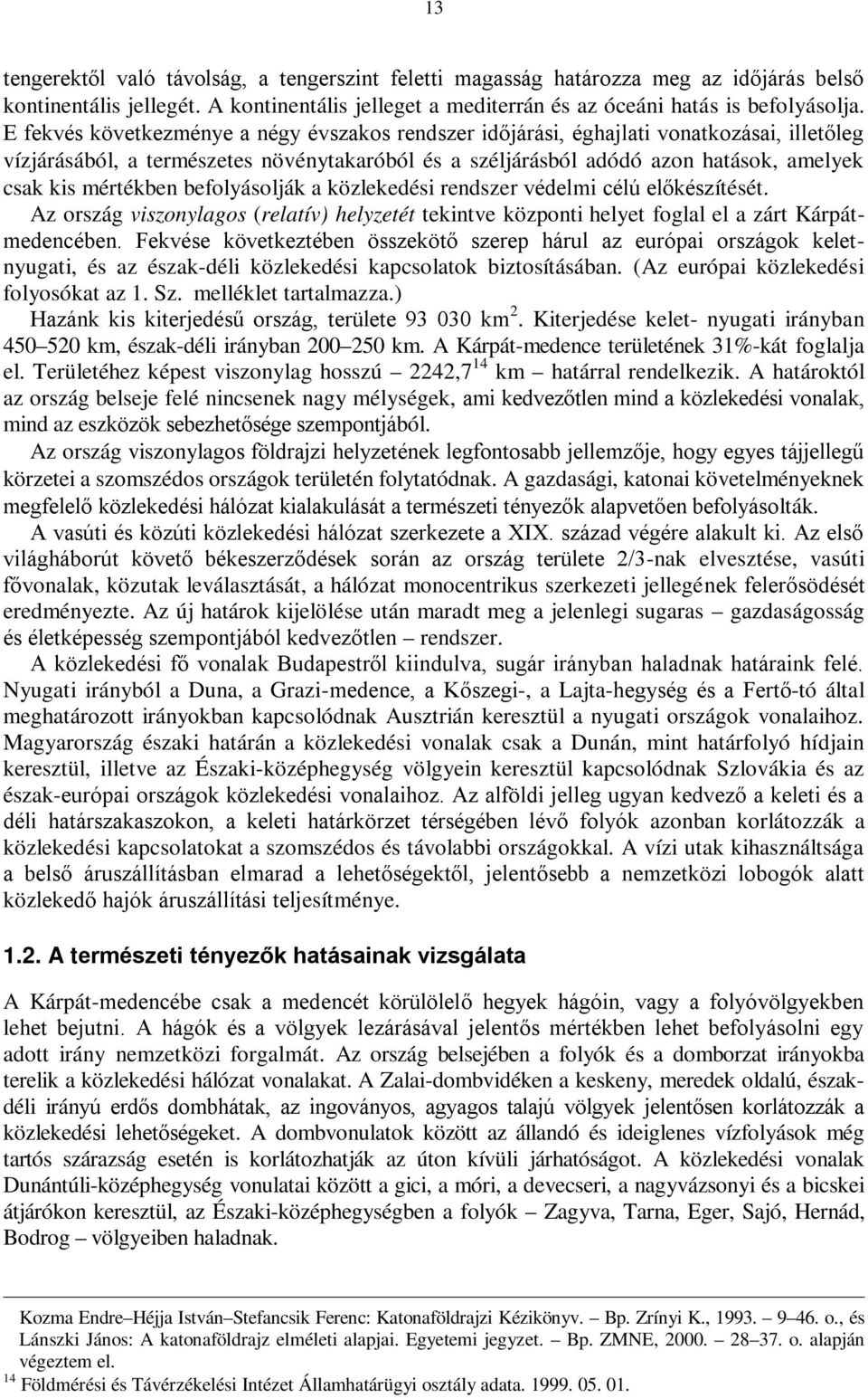 mértékben befolyásolják a közlekedési rendszer védelmi célú előkészítését. Az ország viszonylagos (relatív) helyzetét tekintve központi helyet foglal el a zárt Kárpátmedencében.