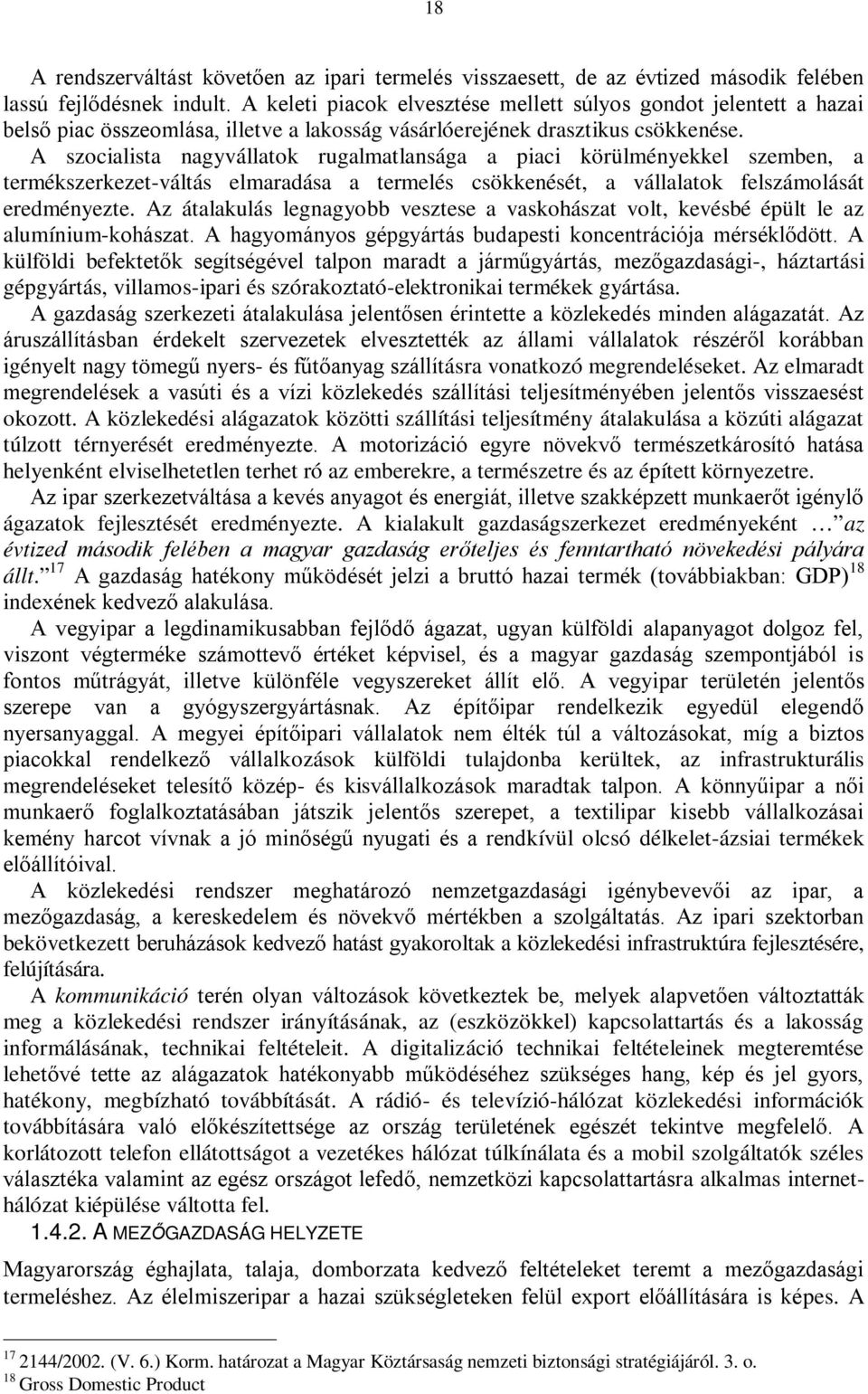 A szocialista nagyvállatok rugalmatlansága a piaci körülményekkel szemben, a termékszerkezet-váltás elmaradása a termelés csökkenését, a vállalatok felszámolását eredményezte.