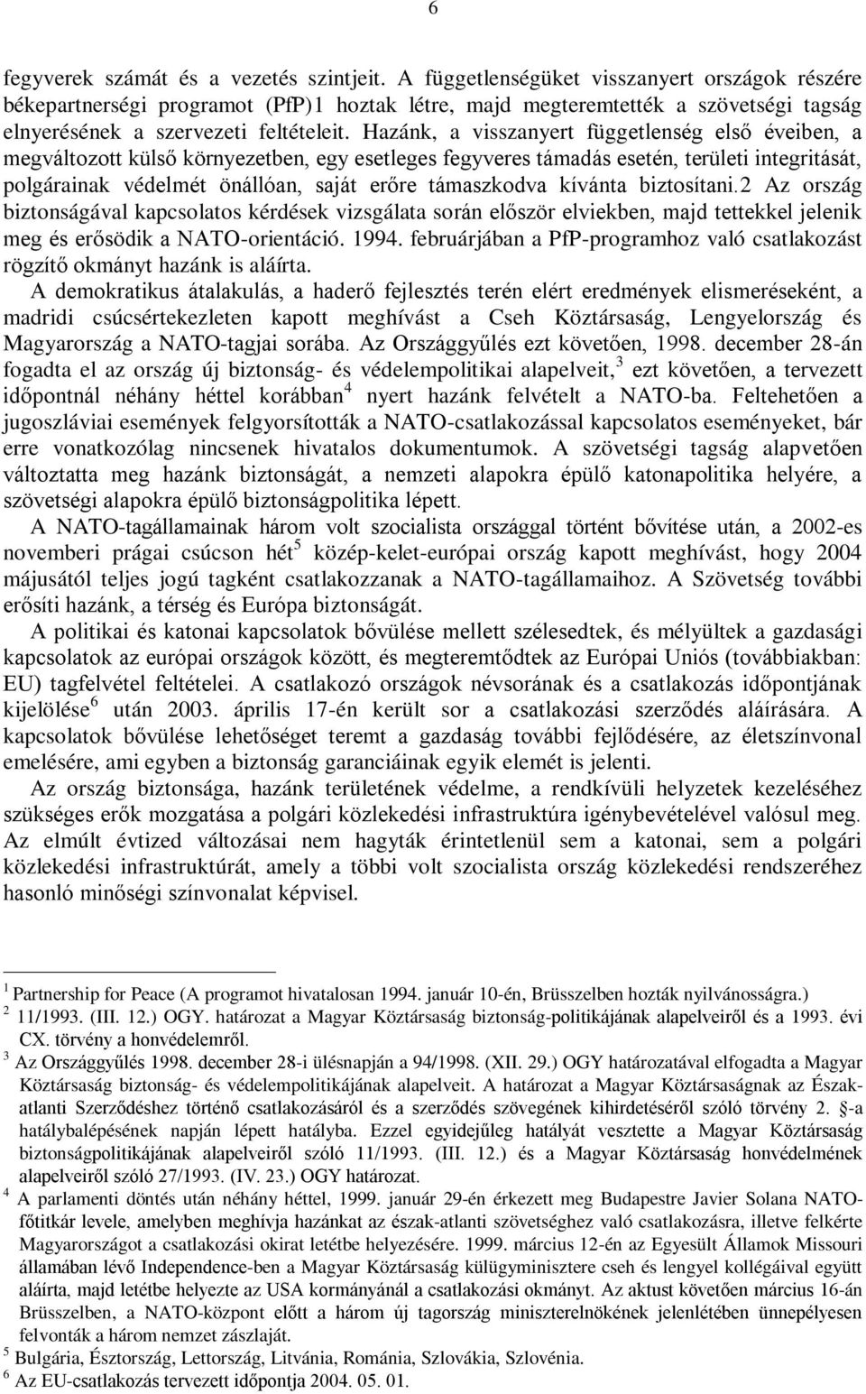 Hazánk, a visszanyert függetlenség első éveiben, a megváltozott külső környezetben, egy esetleges fegyveres támadás esetén, területi integritását, polgárainak védelmét önállóan, saját erőre