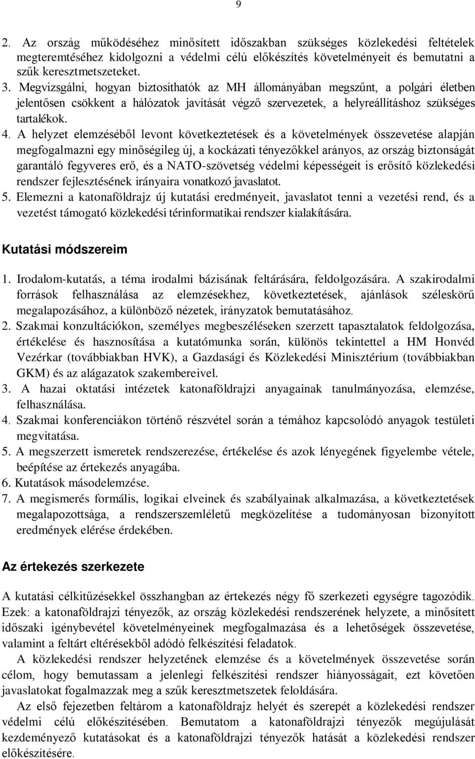 A helyzet elemzéséből levont következtetések és a követelmények összevetése alapján megfogalmazni egy minőségileg új, a kockázati tényezőkkel arányos, az ország biztonságát garantáló fegyveres erő,