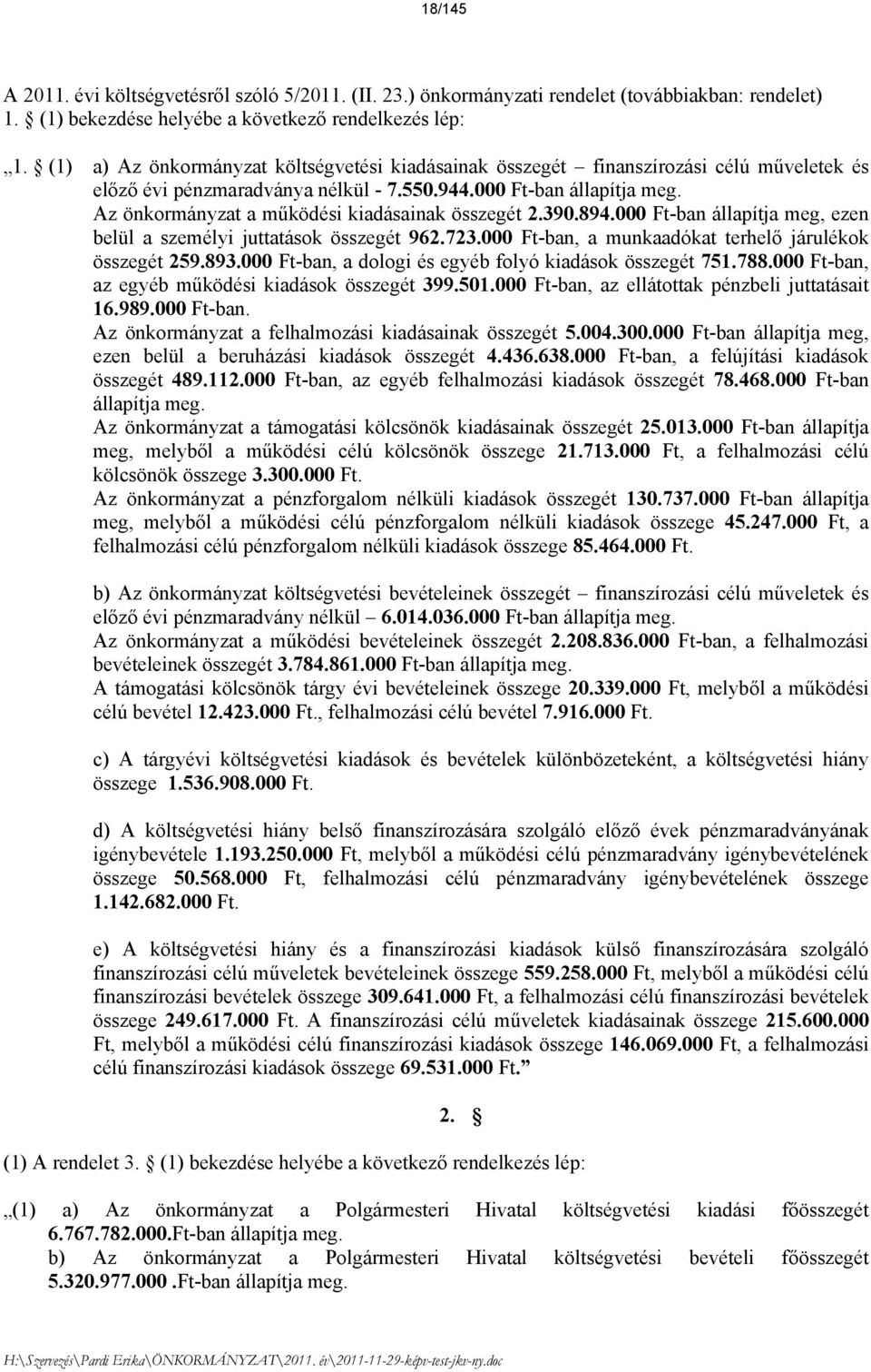 Az önkormányzat a működési kiadásainak összegét 2.390.894.000 Ft-ban állapítja meg, ezen belül a személyi juttatások összegét 962.723.000 Ft-ban, a munkaadókat terhelő járulékok összegét 259.893.