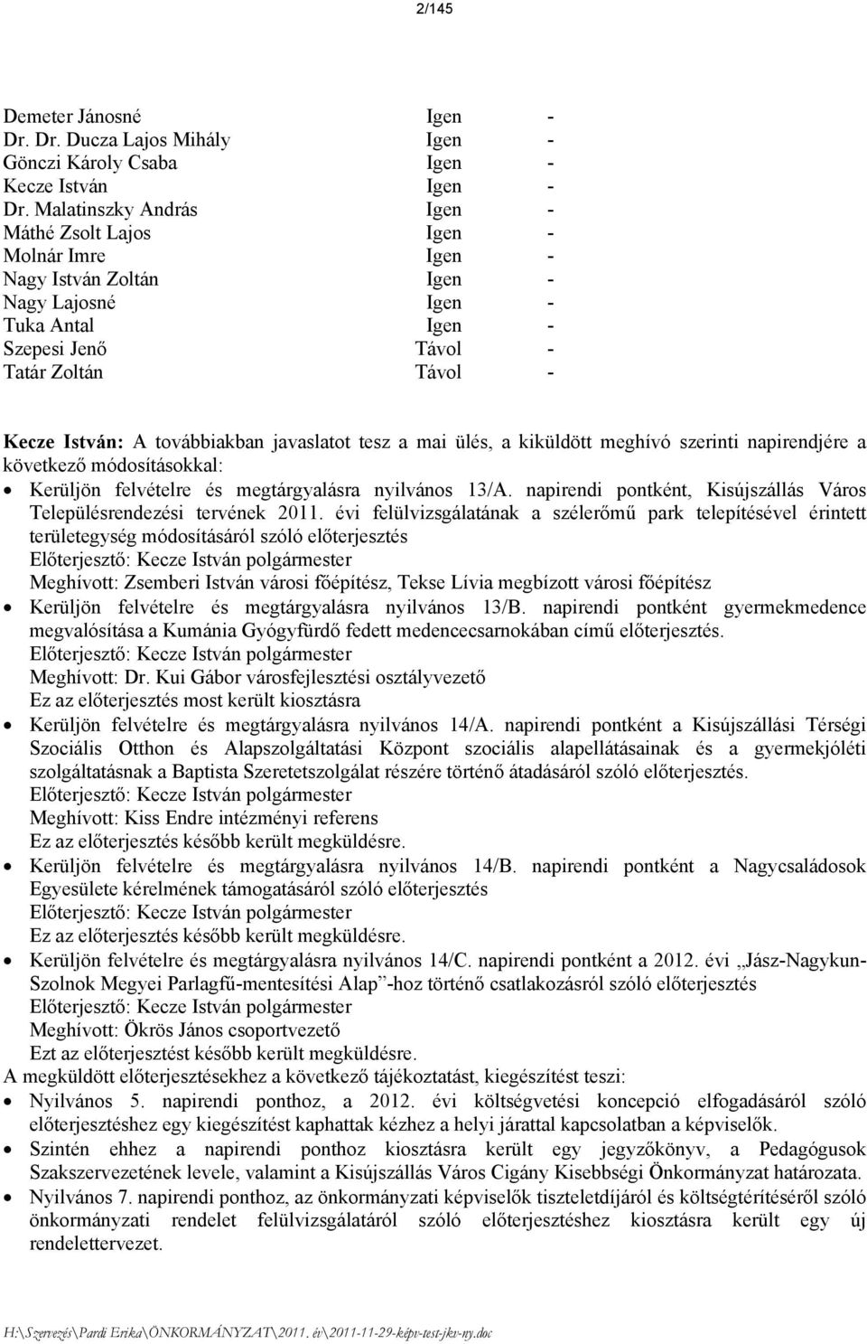 továbbiakban javaslatot tesz a mai ülés, a kiküldött meghívó szerinti napirendjére a következő módosításokkal: Kerüljön felvételre és megtárgyalásra nyilvános 13/A.