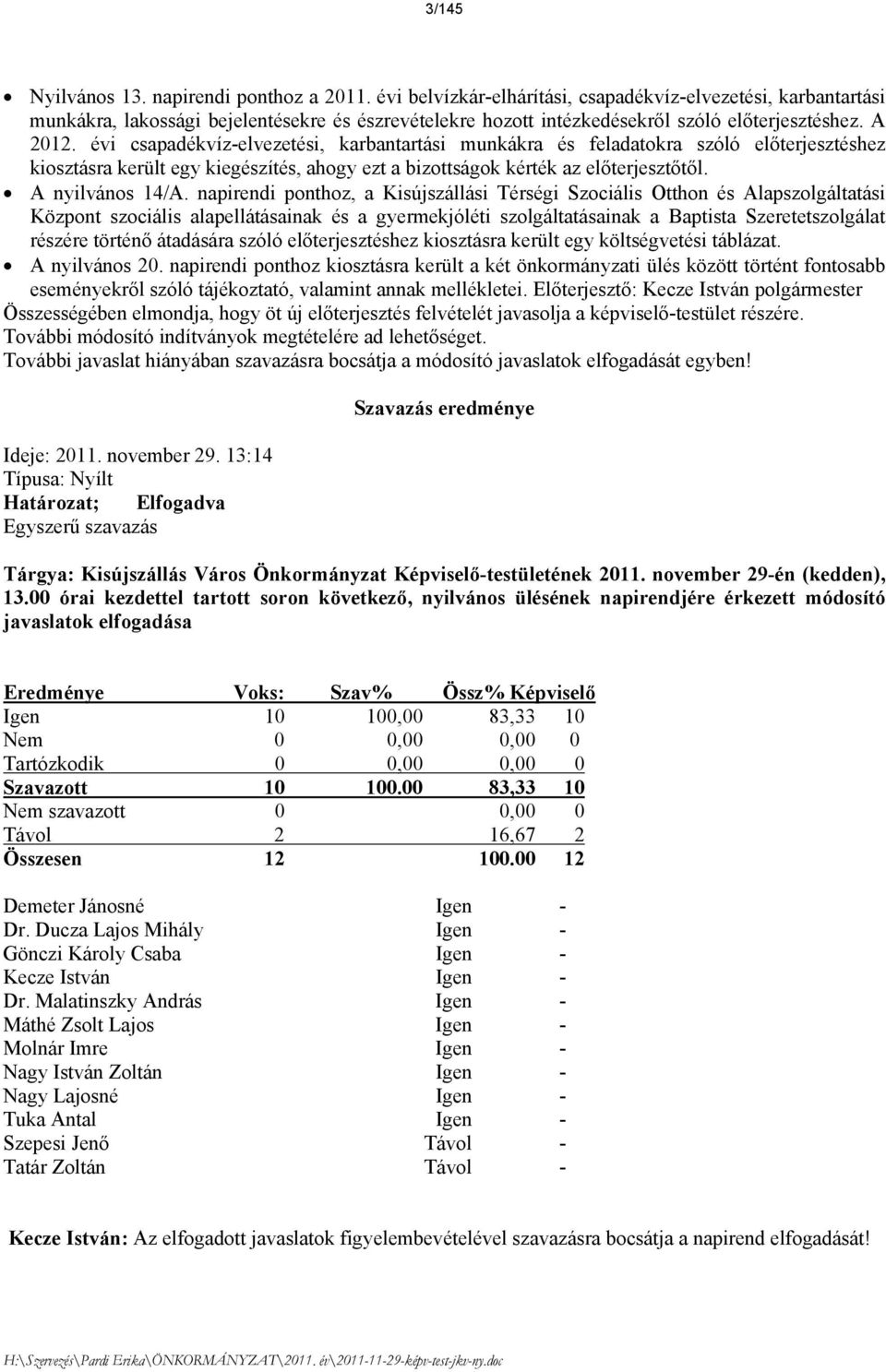 évi csapadékvíz-elvezetési, karbantartási munkákra és feladatokra szóló előterjesztéshez kiosztásra került egy kiegészítés, ahogy ezt a bizottságok kérték az előterjesztőtől. A nyilvános 14/A.