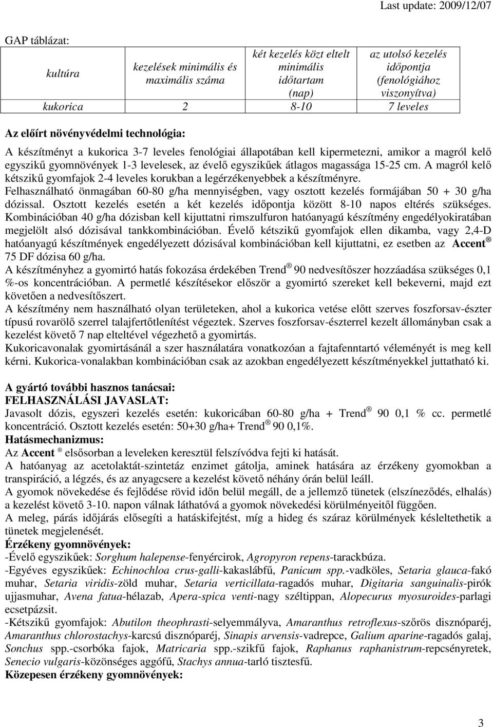 15-25 cm. A magról kel kétszik gyomfajok 2-4 leveles korukban a legérzékenyebbek a készítményre.