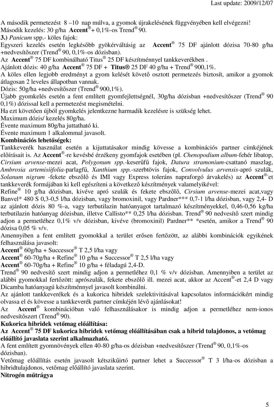 Az Accent 75 DF kombinálható Titus 25 DF készítménnyel tankkeverékben. Ajánlott dózis: 40 g/ha Accent 75 DF + Titus 25 DF 40 g/ha + Trend 900,1%.