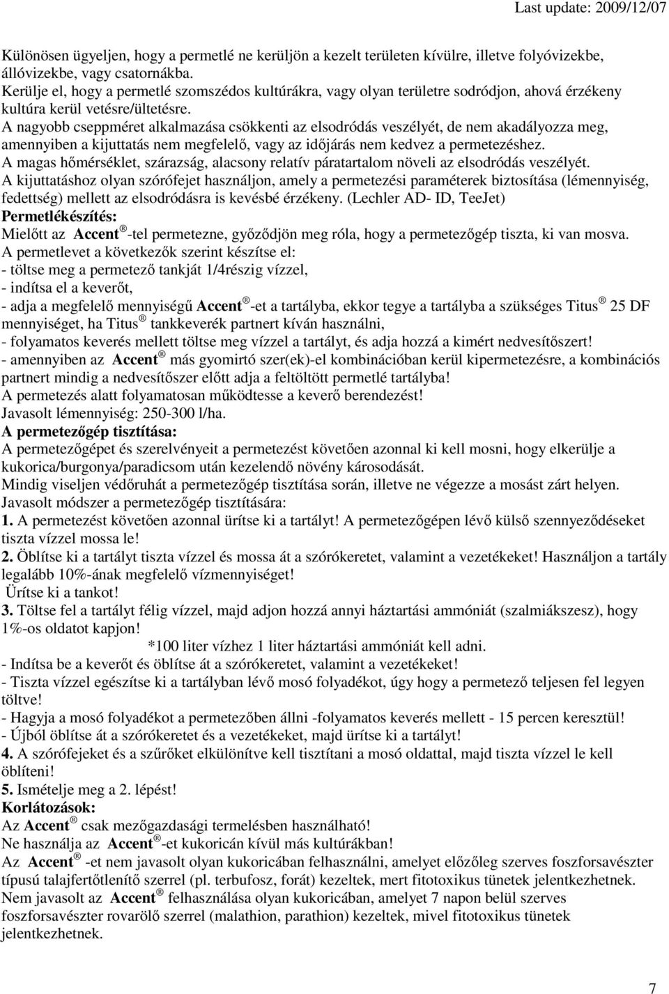 A nagyobb cseppméret alkalmazása csökkenti az elsodródás veszélyét, de nem akadályozza meg, amennyiben a kijuttatás nem megfelel, vagy az idjárás nem kedvez a permetezéshez.