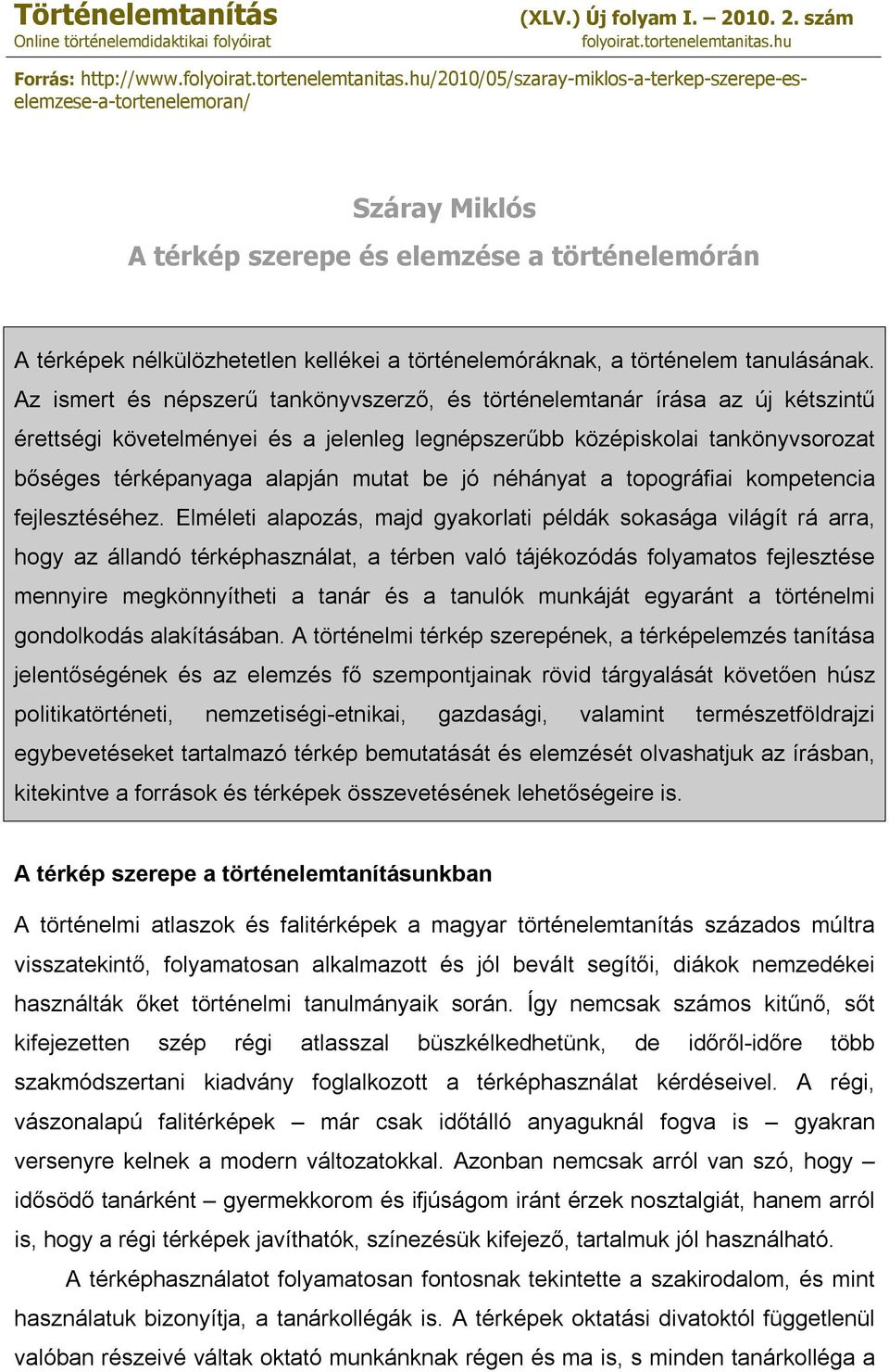 hu/2010/05/szaray-miklos-a-terkep-szerepe-eselemzese-a-tortenelemoran/ Száray Miklós A térkép szerepe és elemzése a történelemórán A térképek nélkülözhetetlen kellékei a történelemóráknak, a