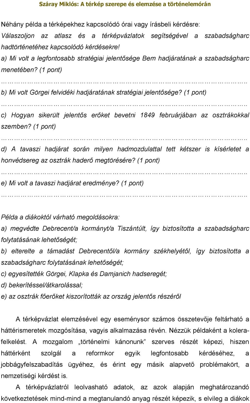 (1 pont).. d) A tavaszi hadjárat során milyen hadmozdulattal tett kétszer is kísérletet a honvédsereg az osztrák haderő megtörésére? (1 pont).