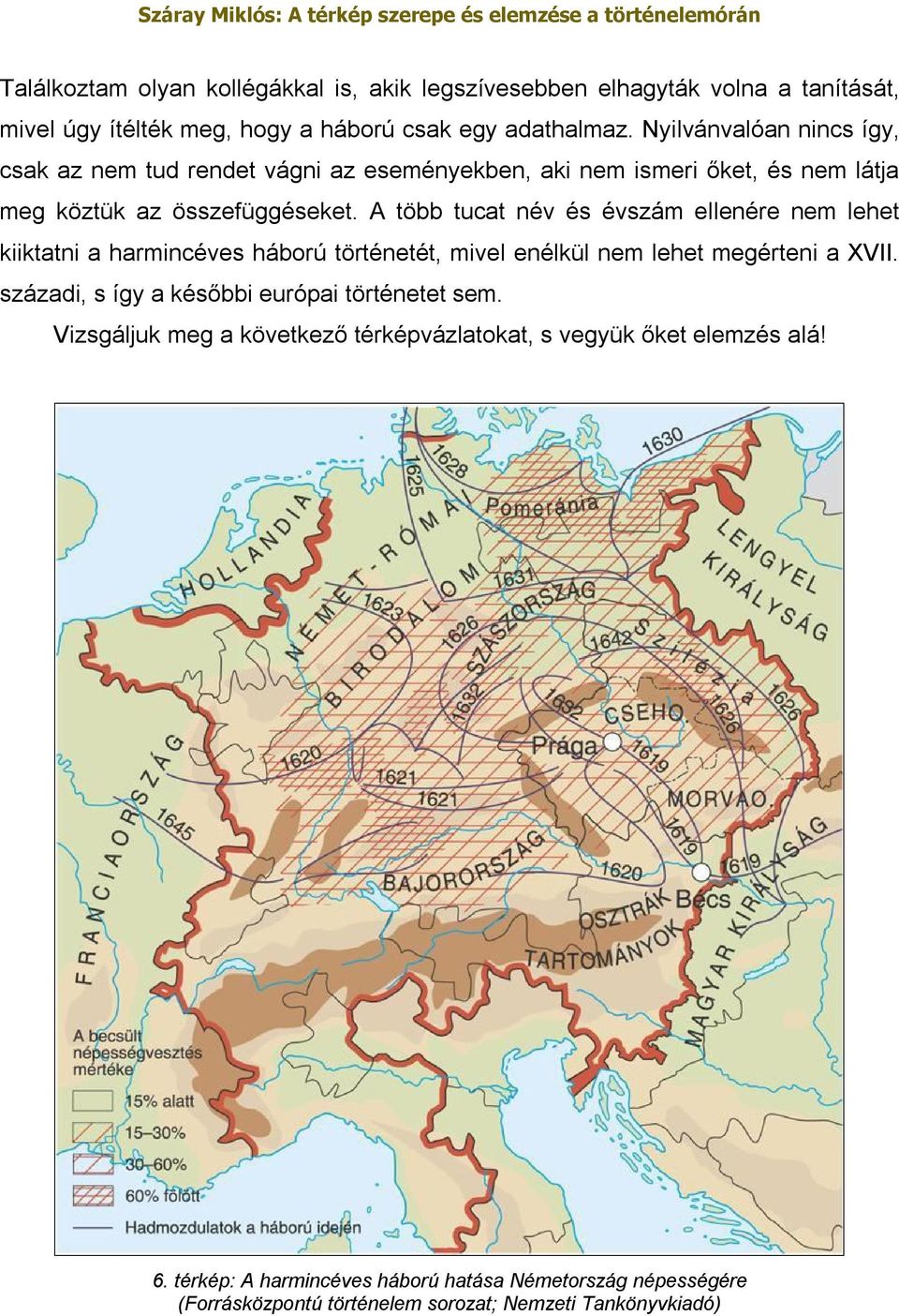 A több tucat név és évszám ellenére nem lehet kiiktatni a harmincéves háború történetét, mivel enélkül nem lehet megérteni a XVII.