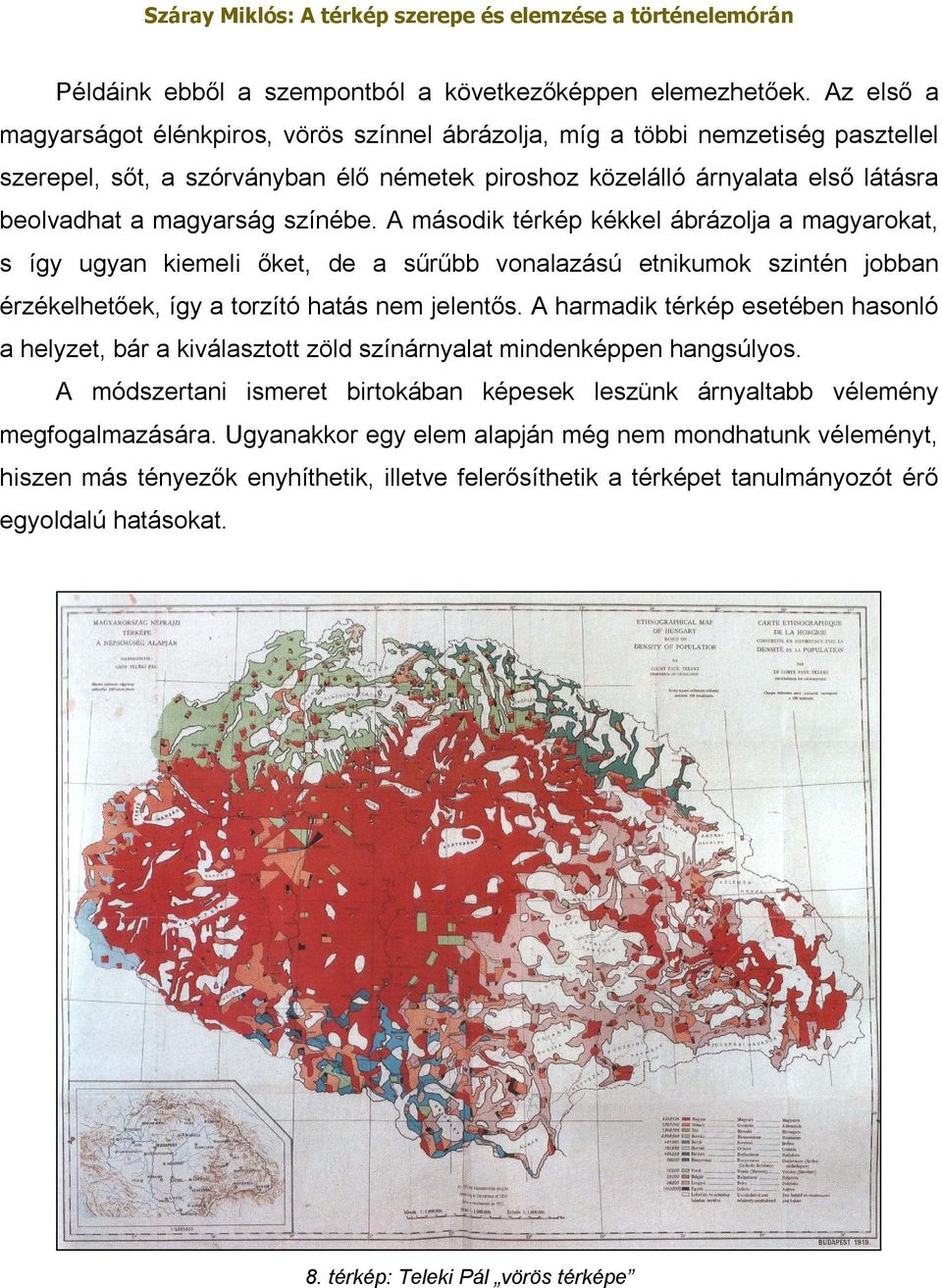 színébe. A második térkép kékkel ábrázolja a magyarokat, s így ugyan kiemeli őket, de a sűrűbb vonalazású etnikumok szintén jobban érzékelhetőek, így a torzító hatás nem jelentős.