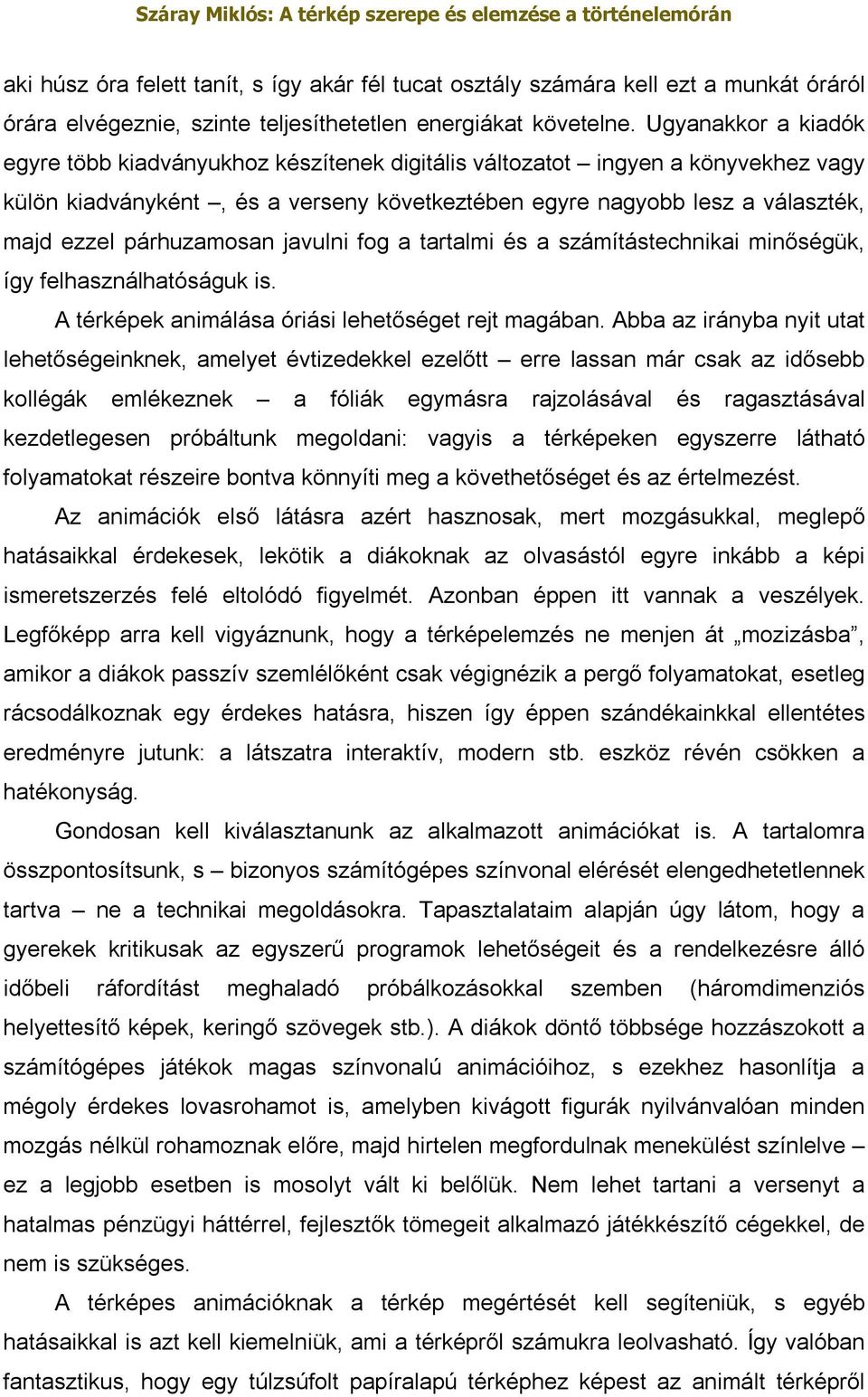 párhuzamosan javulni fog a tartalmi és a számítástechnikai minőségük, így felhasználhatóságuk is. A térképek animálása óriási lehetőséget rejt magában.