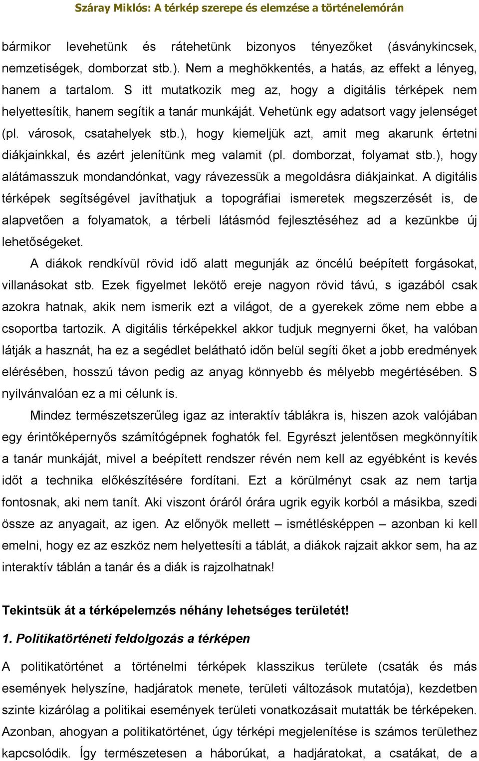 ), hogy kiemeljük azt, amit meg akarunk értetni diákjainkkal, és azért jelenítünk meg valamit (pl. domborzat, folyamat stb.), hogy alátámasszuk mondandónkat, vagy rávezessük a megoldásra diákjainkat.