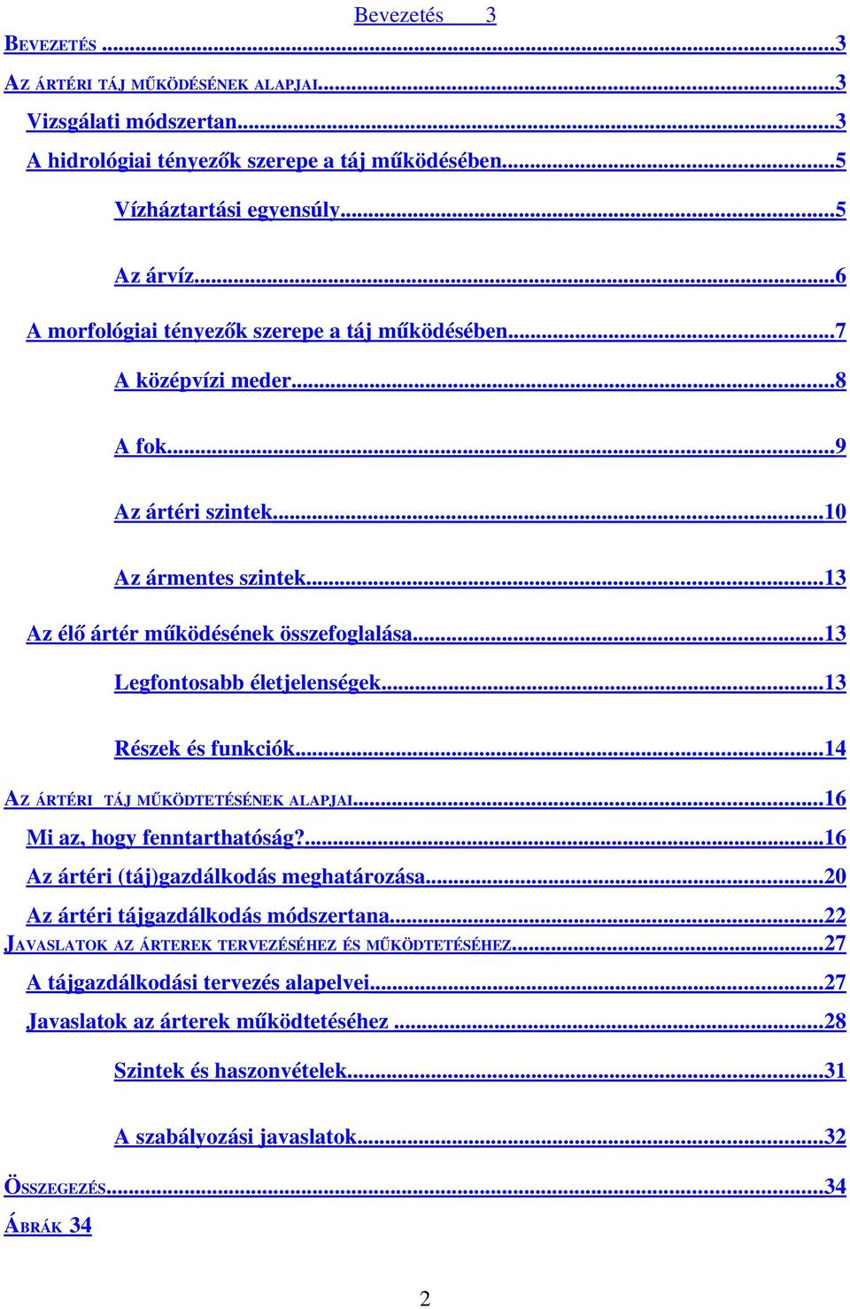 .. 13 Legfontosabb életjelenségek... 13 Részek és funkciók... 14 AZ ÁRTÉRI TÁJ MŰKÖDTETÉSÉNEK ALAPJAI... 16 Mi az, hogy fenntarthatóság?... 16 Az ártéri (táj)gazdálkodás meghatározása.