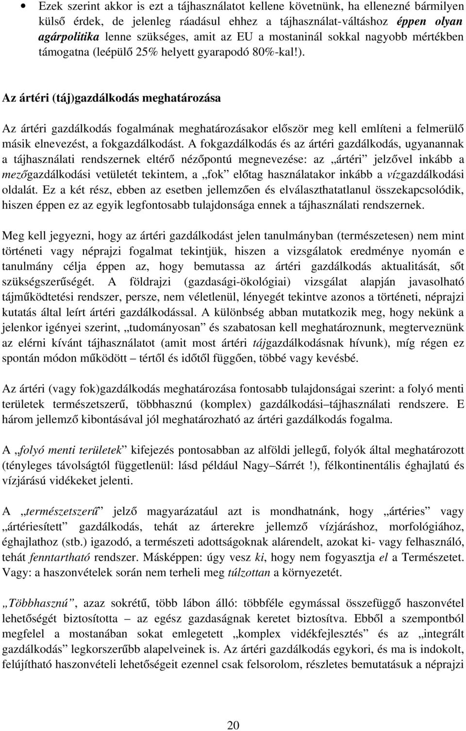 Az ártéri (táj)gazdálkodás meghatározása Az ártéri gazdálkodás fogalmának meghatározásakor először meg kell említeni a felmerülő másik elnevezést, a fokgazdálkodást.