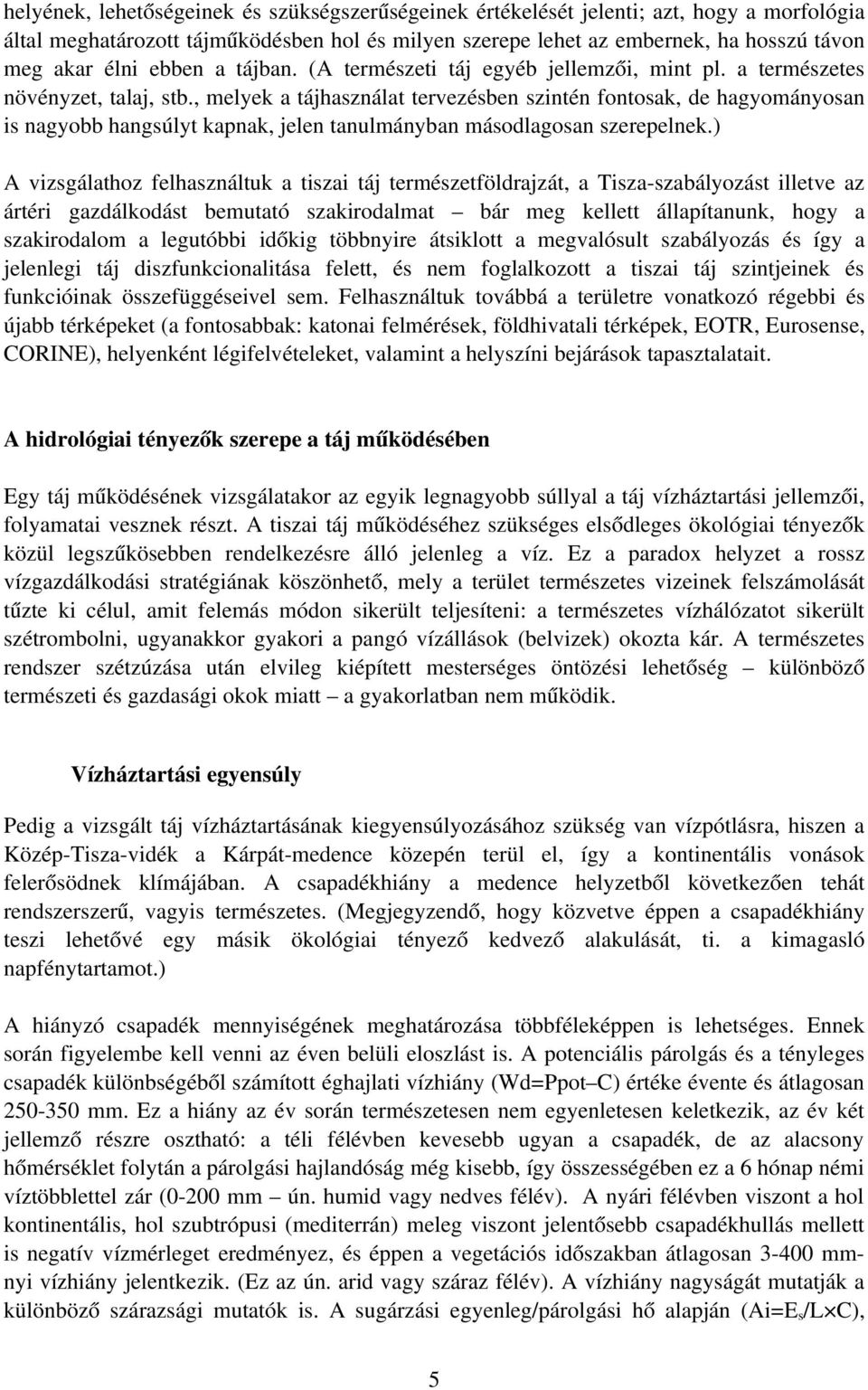 , melyek a tájhasználat tervezésben szintén fontosak, de hagyományosan is nagyobb hangsúlyt kapnak, jelen tanulmányban másodlagosan szerepelnek.