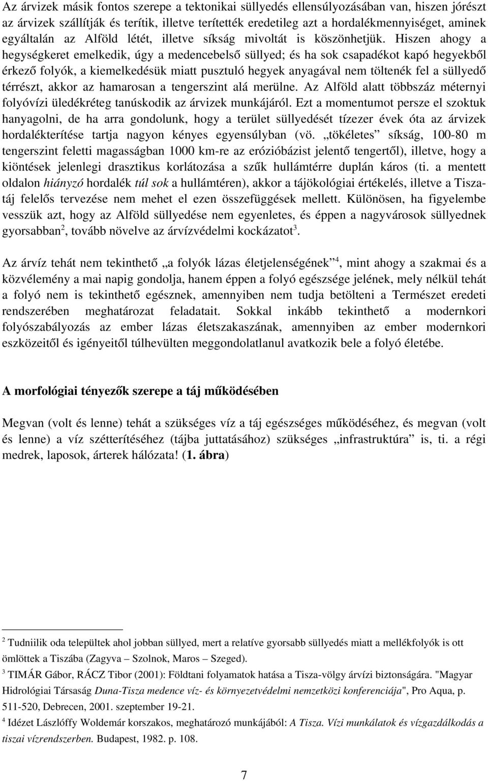 Hiszen ahogy a hegységkeret emelkedik, úgy a medencebelső süllyed; és ha sok csapadékot kapó hegyekből érkező folyók, a kiemelkedésük miatt pusztuló hegyek anyagával nem töltenék fel a süllyedő