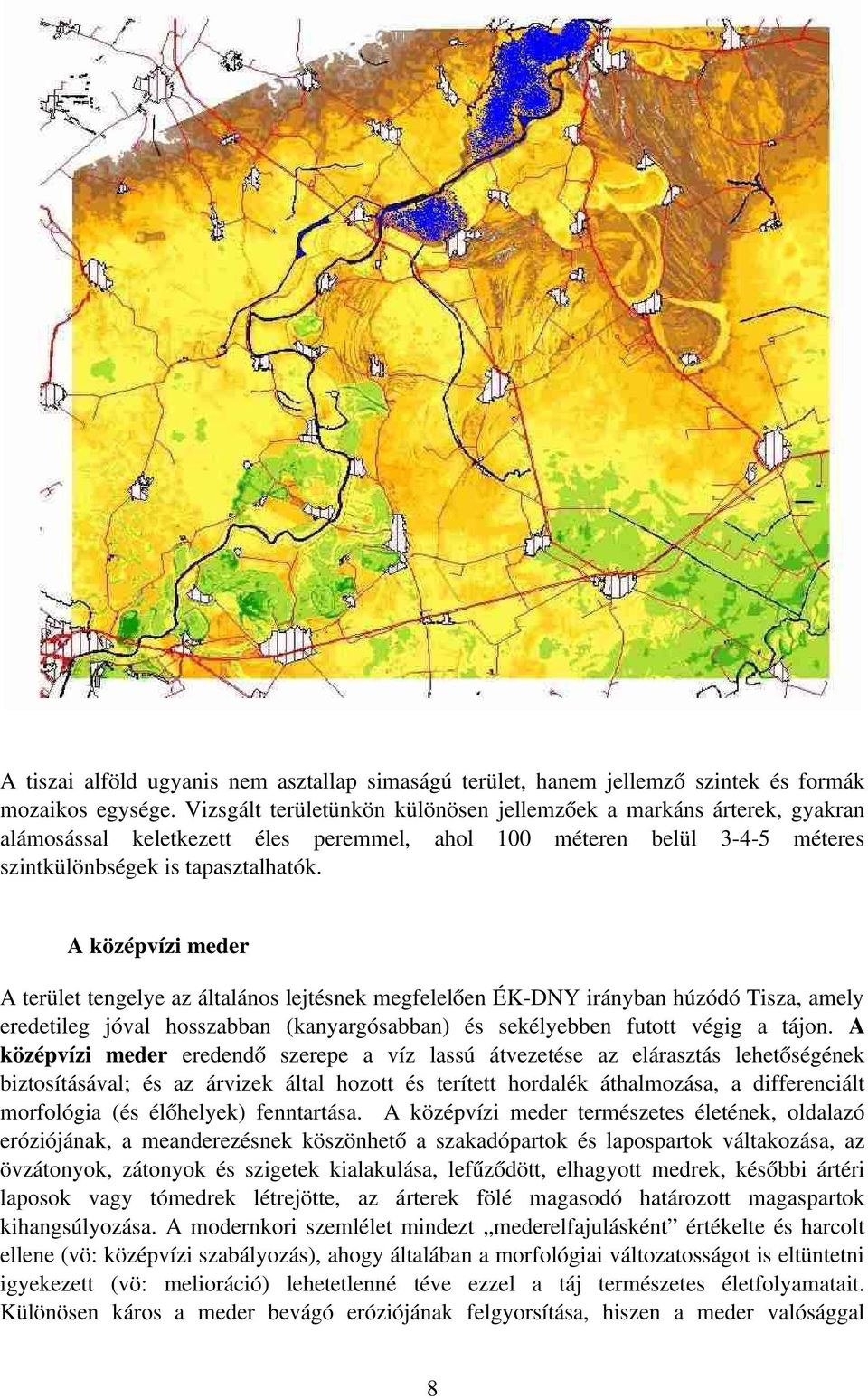 A középvízi meder A terület tengelye az általános lejtésnek megfelelően ÉK DNY irányban húzódó Tisza, amely eredetileg jóval hosszabban (kanyargósabban) és sekélyebben futott végig a tájon.