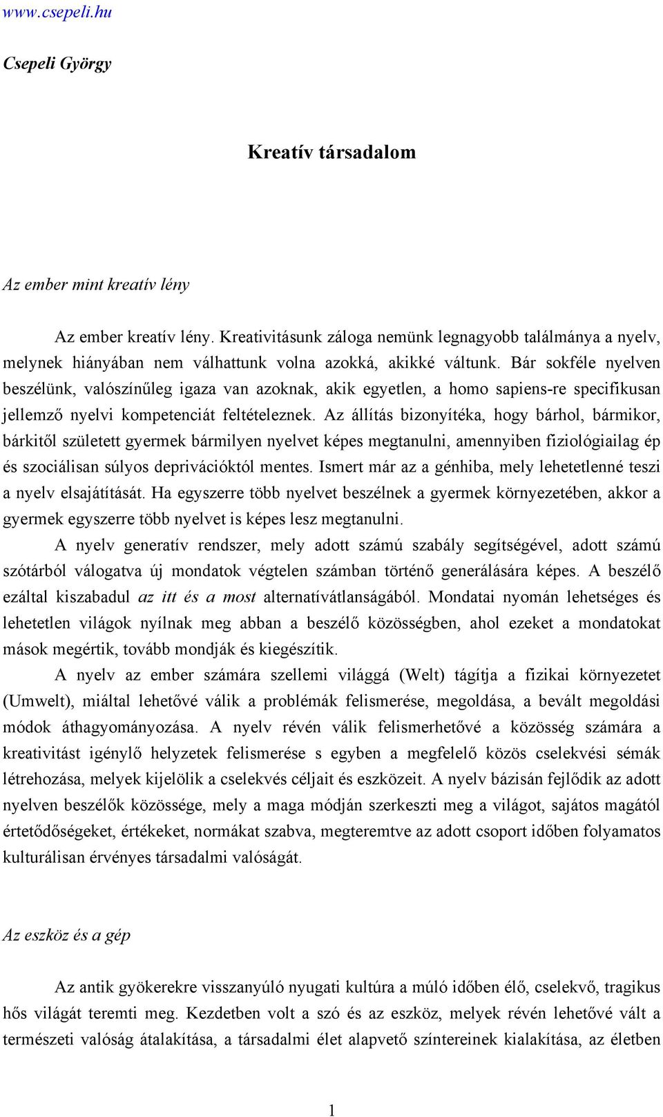 Bár sokféle nyelven beszélünk, valószínűleg igaza van azoknak, akik egyetlen, a homo sapiens-re specifikusan jellemző nyelvi kompetenciát feltételeznek.