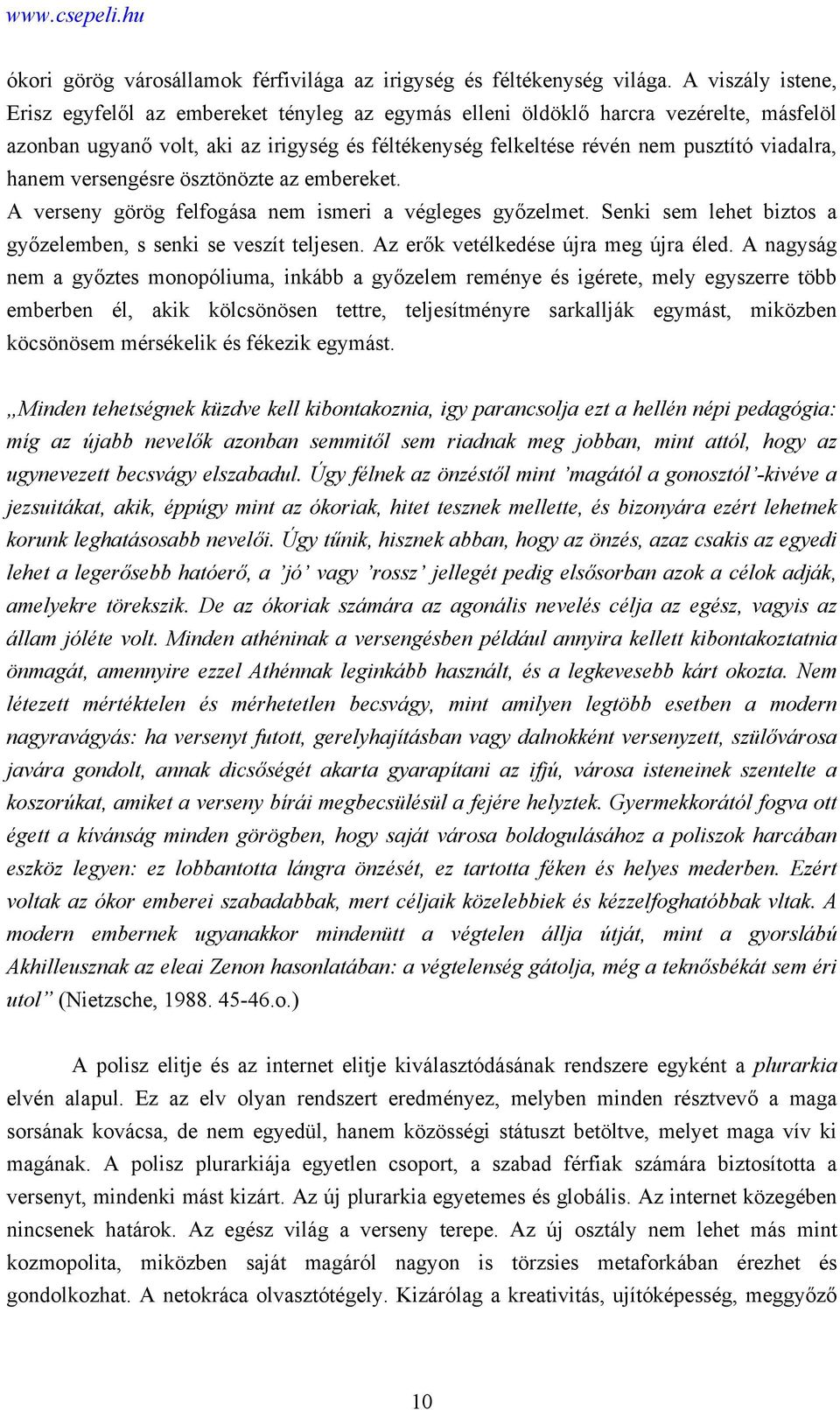 hanem versengésre ösztönözte az embereket. A verseny görög felfogása nem ismeri a végleges győzelmet. Senki sem lehet biztos a győzelemben, s senki se veszít teljesen.