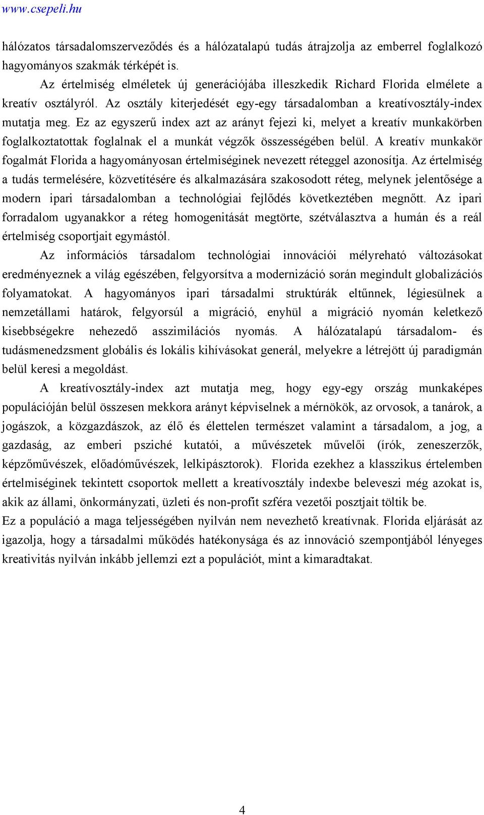 Ez az egyszerű index azt az arányt fejezi ki, melyet a kreatív munkakörben foglalkoztatottak foglalnak el a munkát végzők összességében belül.