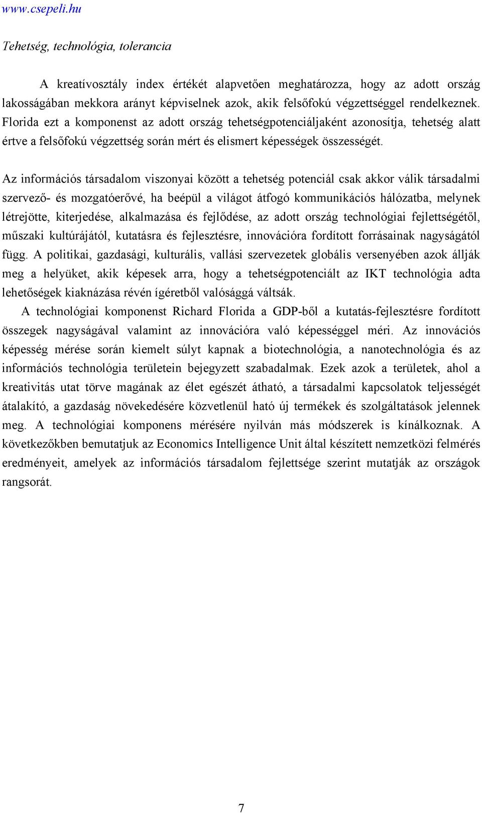 Az információs társadalom viszonyai között a tehetség potenciál csak akkor válik társadalmi szervező- és mozgatóerővé, ha beépül a világot átfogó kommunikációs hálózatba, melynek létrejötte,