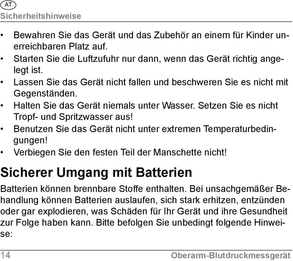 Benutzen Sie das Gerät nicht unter extremen Temperaturbedingungen! Verbiegen Sie den festen Teil der Manschette nicht! Sicherer Umgang mit Batterien Batterien können brennbare Stoffe enthalten.