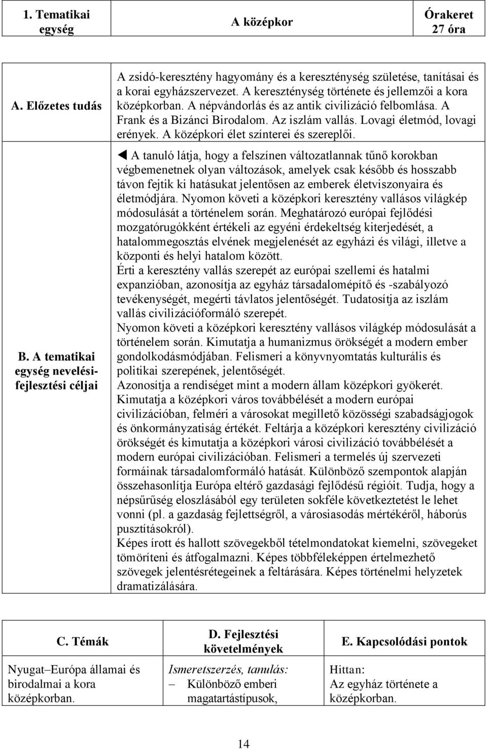 A kereszténység története és jellemzői a kora középkorban. A népvándorlás és az antik civilizáció felbomlása. A Frank és a Bizánci Birodalom. Az iszlám vallás. Lovagi életmód, lovagi erények.